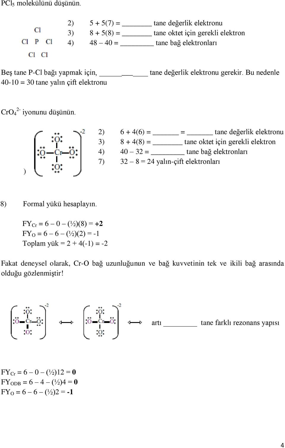 Bu nedenle 40-10 = 30 tane yalın çift elektronu CrO 4 2- iyonunu düşünün.