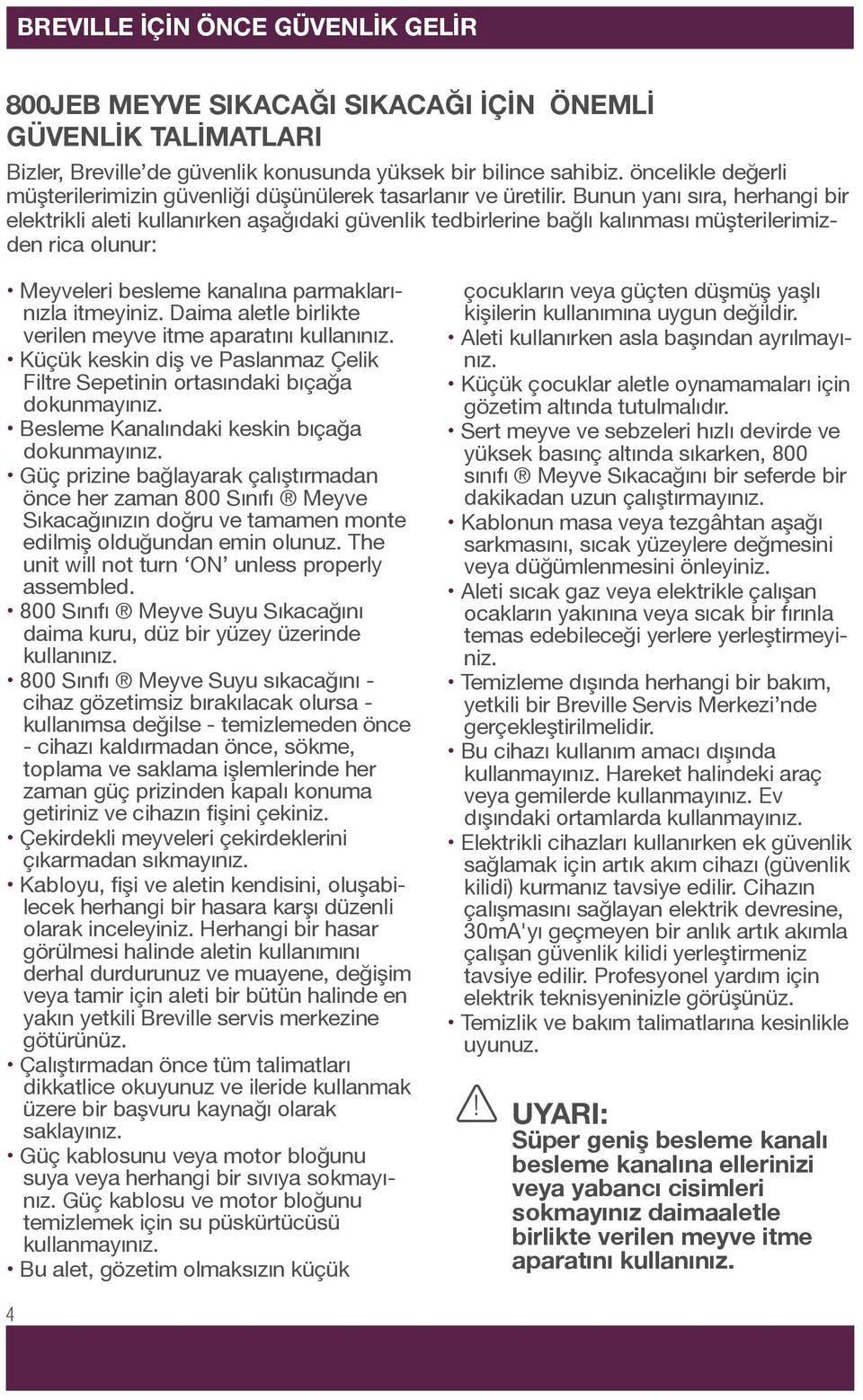 Bunun yanı sıra, herhangi bir elektrikli aleti kullanırken aşağıdaki güvenlik tedbirlerine bağlı kalınması müşterilerimizden rica olunur: Meyveleri besleme kanalına parmaklarınızla itmeyiniz.