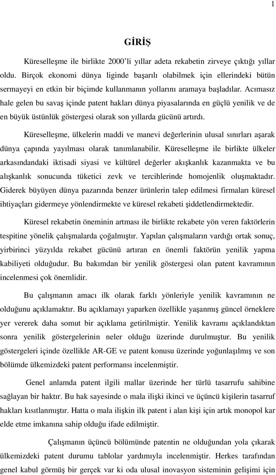 Acımasız hale gelen bu savaş içinde patent hakları dünya piyasalarında en güçlü yenilik ve de en büyük üstünlük göstergesi olarak son yıllarda gücünü artırdı.