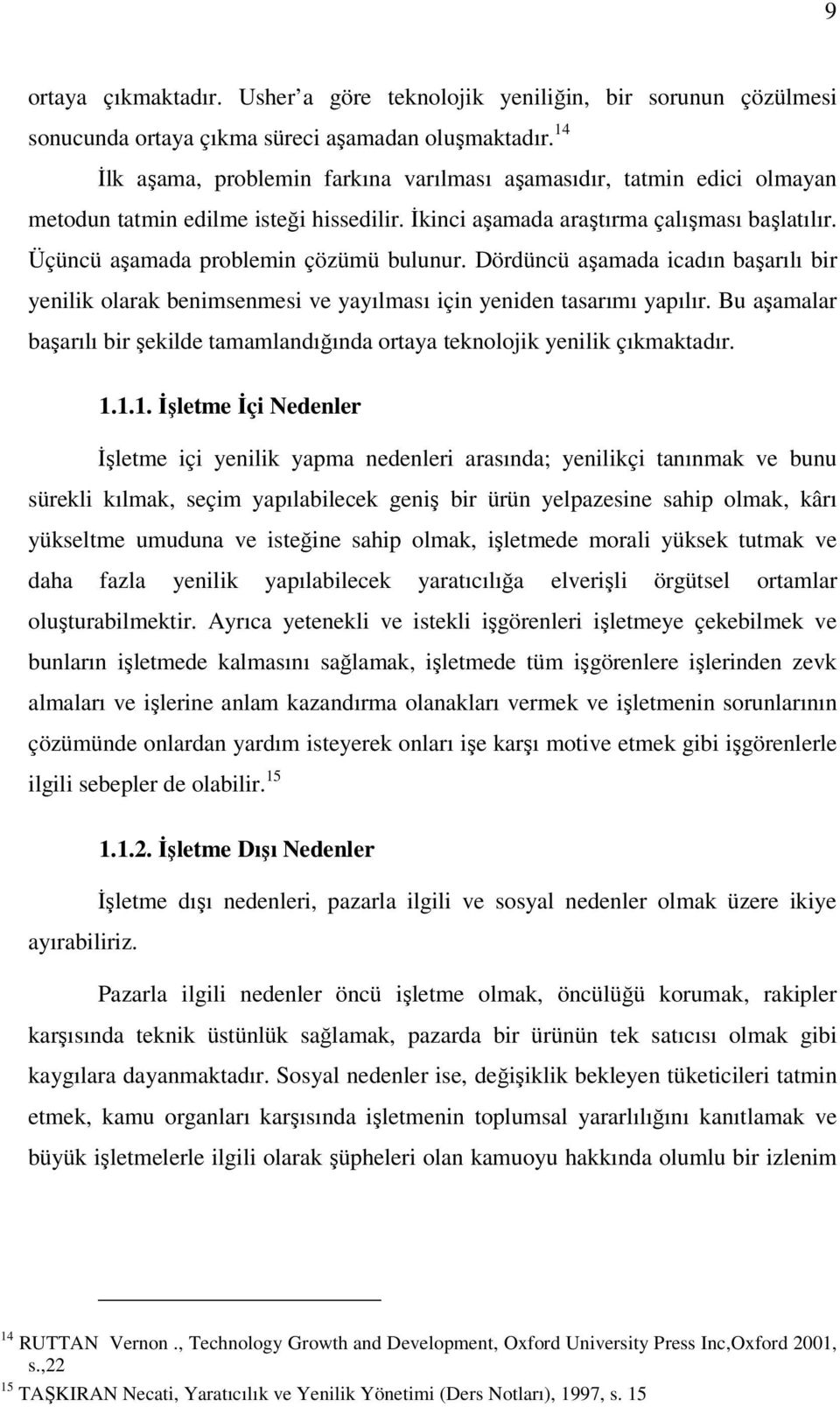 Üçüncü aşamada problemin çözümü bulunur. Dördüncü aşamada icadın başarılı bir yenilik olarak benimsenmesi ve yayılması için yeniden tasarımı yapılır.