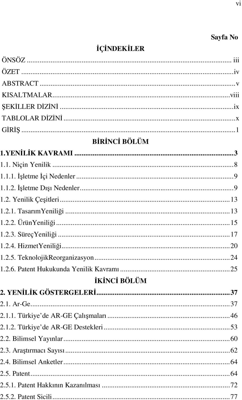 ..24 1.2.6. Patent Hukukunda Yenilik Kavramı...25 İKİNCİ BÖLÜM 2. YENİLİK GÖSTERGELERİ...37 2.1. Ar-Ge...37 2.1.1. Türkiye de AR-GE Çalışmaları...46 2.1.2. Türkiye de AR-GE Destekleri...53 2.2. Bilimsel Yayınlar.