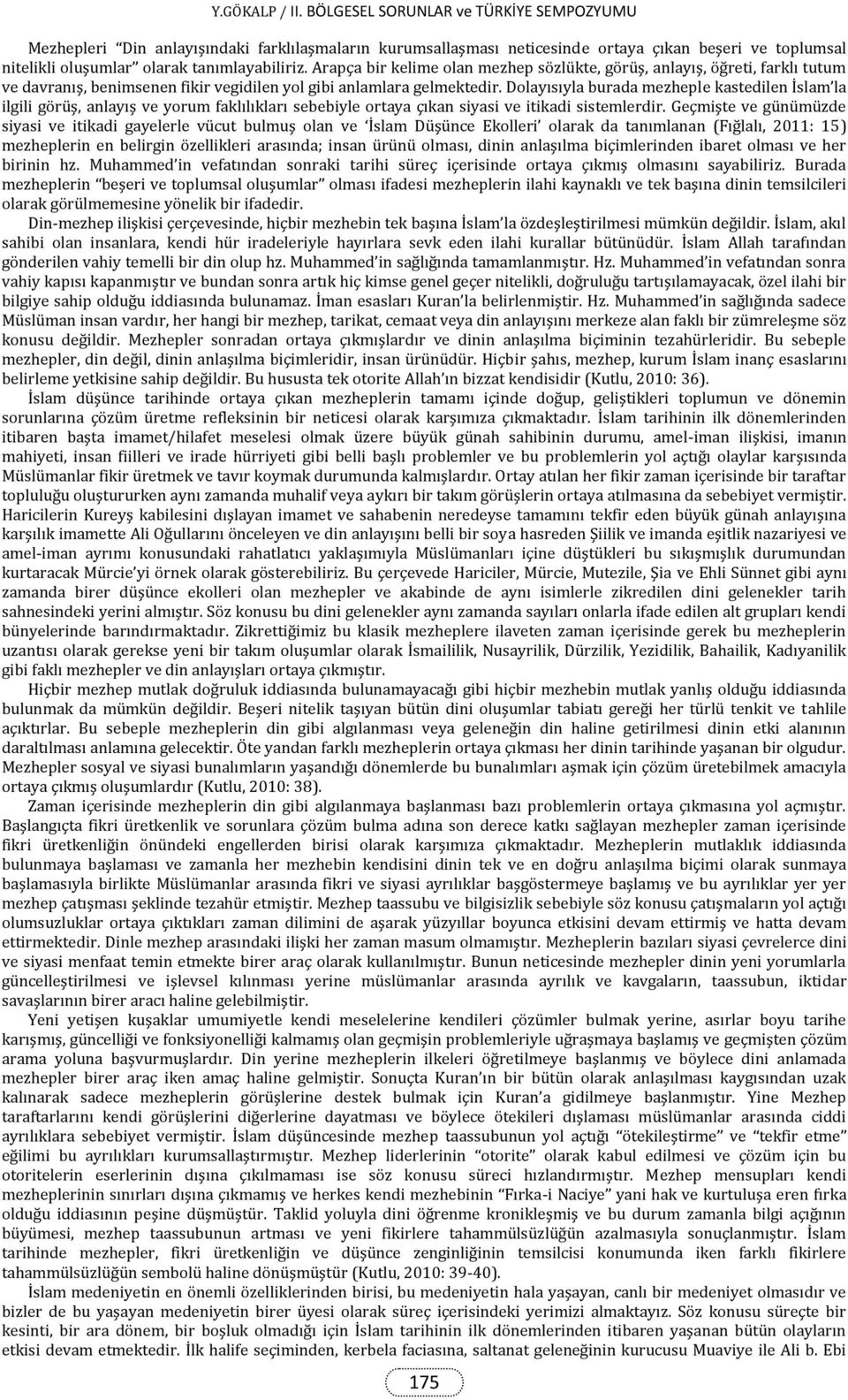 Dolayısıyla burada mezheple kastedilen İslam la ilgili görüş, anlayış ve yorum faklılıkları sebebiyle ortaya çıkan siyasi ve itikadi sistemlerdir.