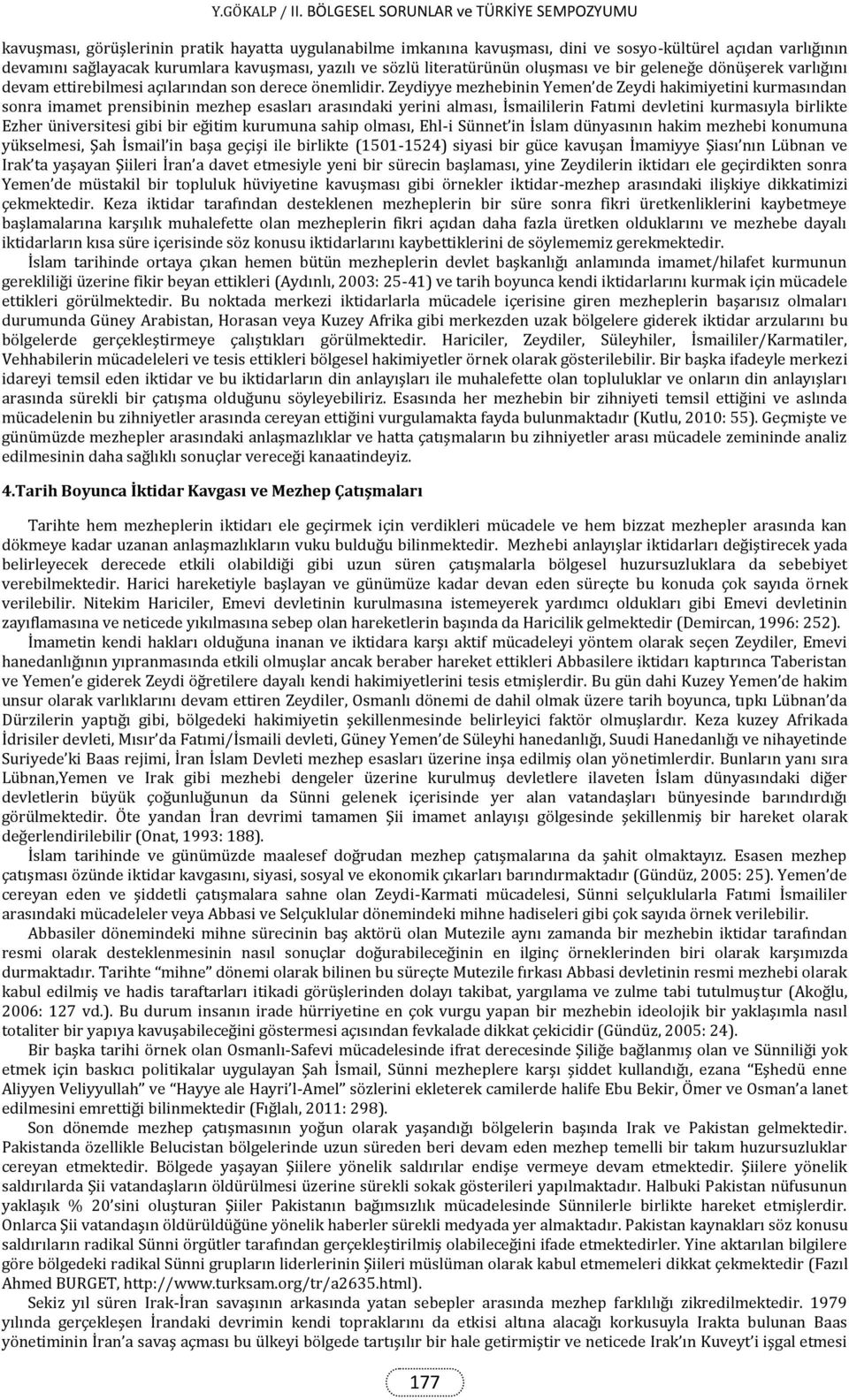 Zeydiyye mezhebinin Yemen de Zeydi hakimiyetini kurmasından sonra imamet prensibinin mezhep esasları arasındaki yerini alması, İsmaililerin Fatımi devletini kurmasıyla birlikte Ezher üniversitesi