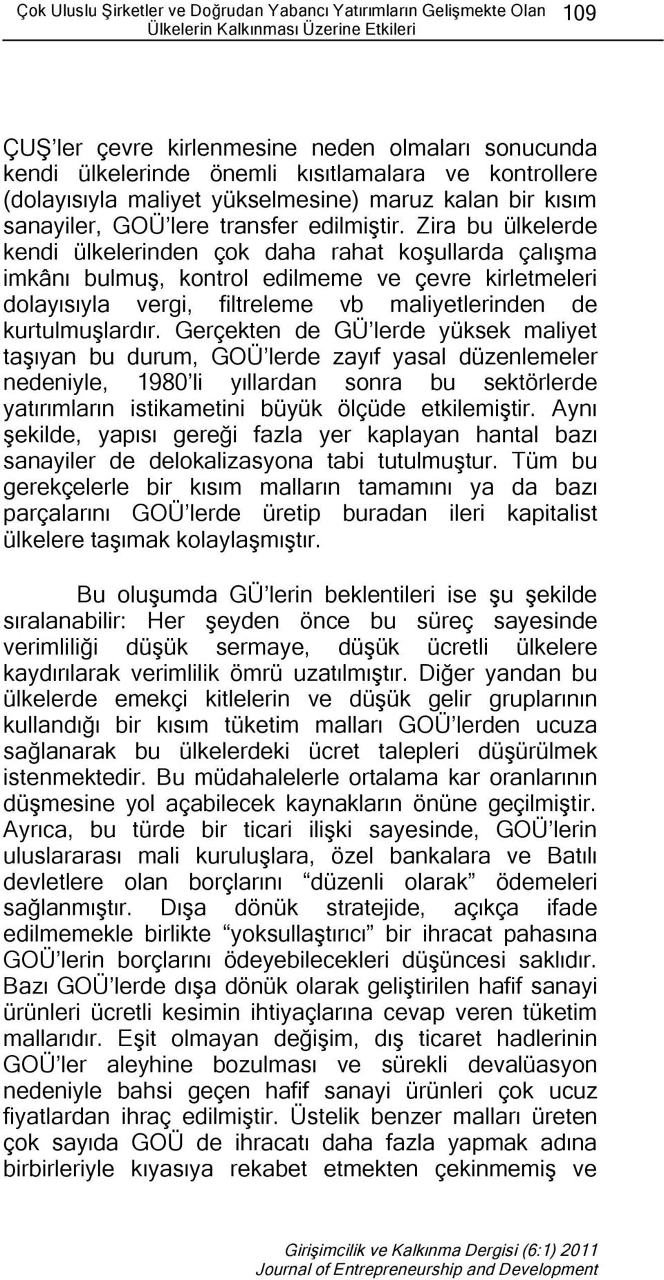 Zira bu ülkelerde kendi ülkelerinden çok daha rahat koşullarda çalışma imkânı bulmuş, kontrol edilmeme ve çevre kirletmeleri dolayısıyla vergi, filtreleme vb maliyetlerinden de kurtulmuşlardır.