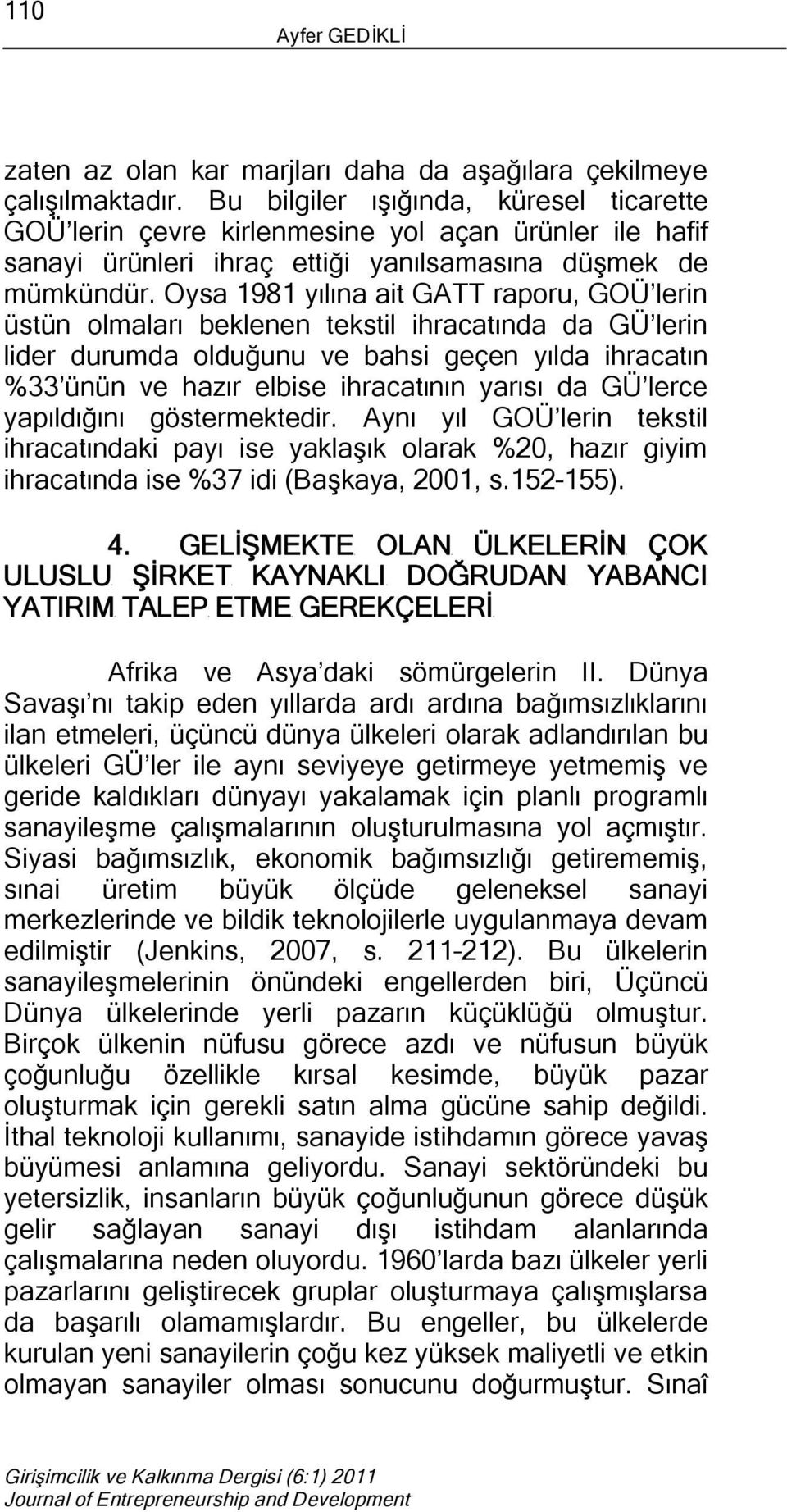 Oysa 1981 yılına ait GATT raporu, GOÜ lerin üstün olmaları beklenen tekstil ihracatında da GÜ lerin lider durumda olduğunu ve bahsi geçen yılda ihracatın %33 ünün ve hazır elbise ihracatının yarısı