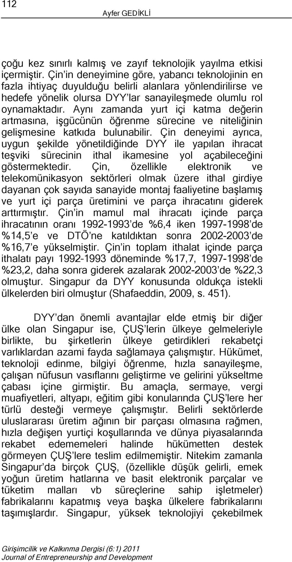 Aynı zamanda yurt içi katma değerin artmasına, işgücünün öğrenme sürecine ve niteliğinin gelişmesine katkıda bulunabilir.