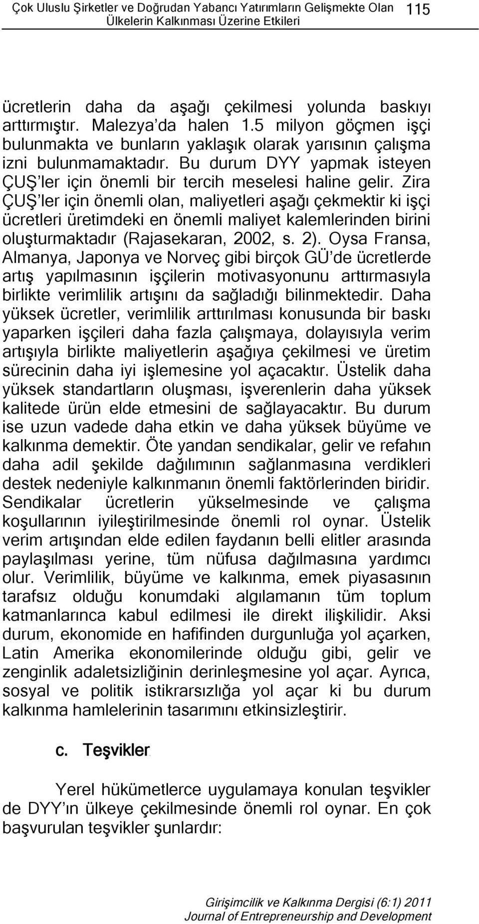 Zira ÇUŞ ler için önemli olan, maliyetleri aşağı çekmektir ki işçi ücretleri üretimdeki en önemli maliyet kalemlerinden birini oluşturmaktadır (Rajasekaran, 2002, s. 2).