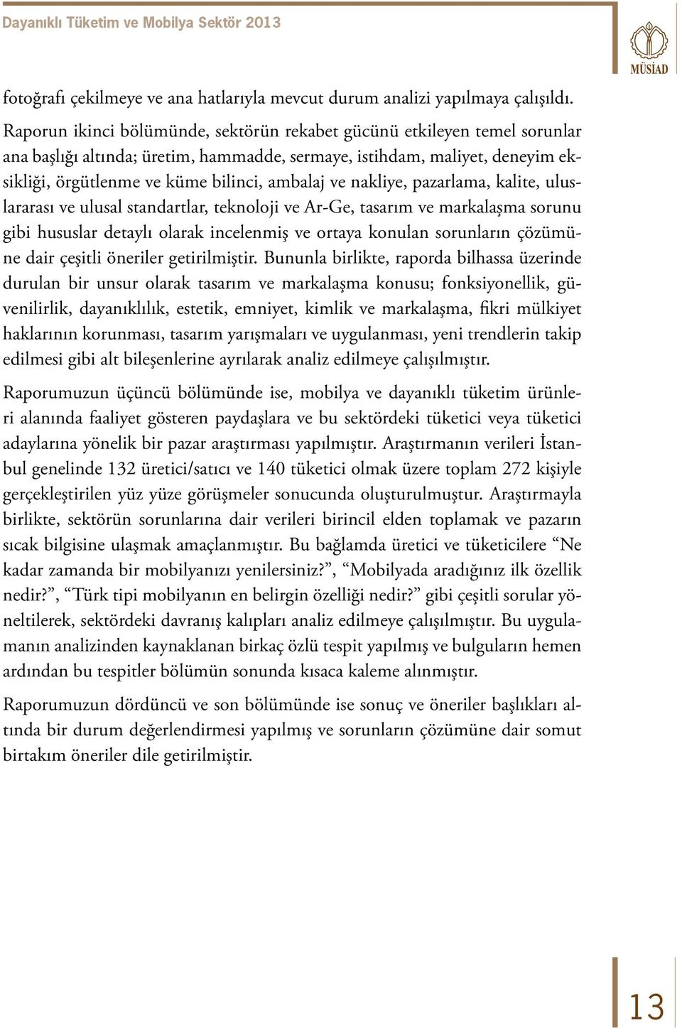 nakliye, pazarlama, kalite, uluslararası ve ulusal standartlar, teknoloji ve Ar-Ge, tasarım ve markalaşma sorunu gibi hususlar detaylı olarak incelenmiş ve ortaya konulan sorunların çözümüne dair