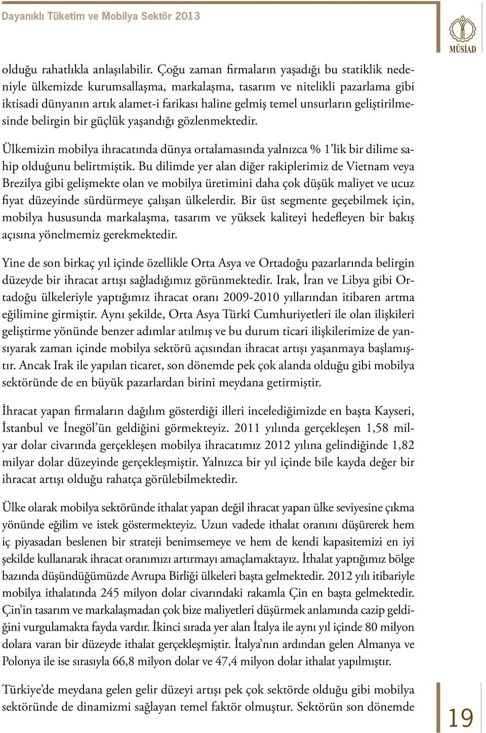 geliştirilmesinde belirgin bir güçlük yaşandığı gözlenmektedir. Ülkemizin mobilya ihracatında dünya ortalamasında yalnızca % 1 lik bir dilime sahip olduğunu belirtmiştik.