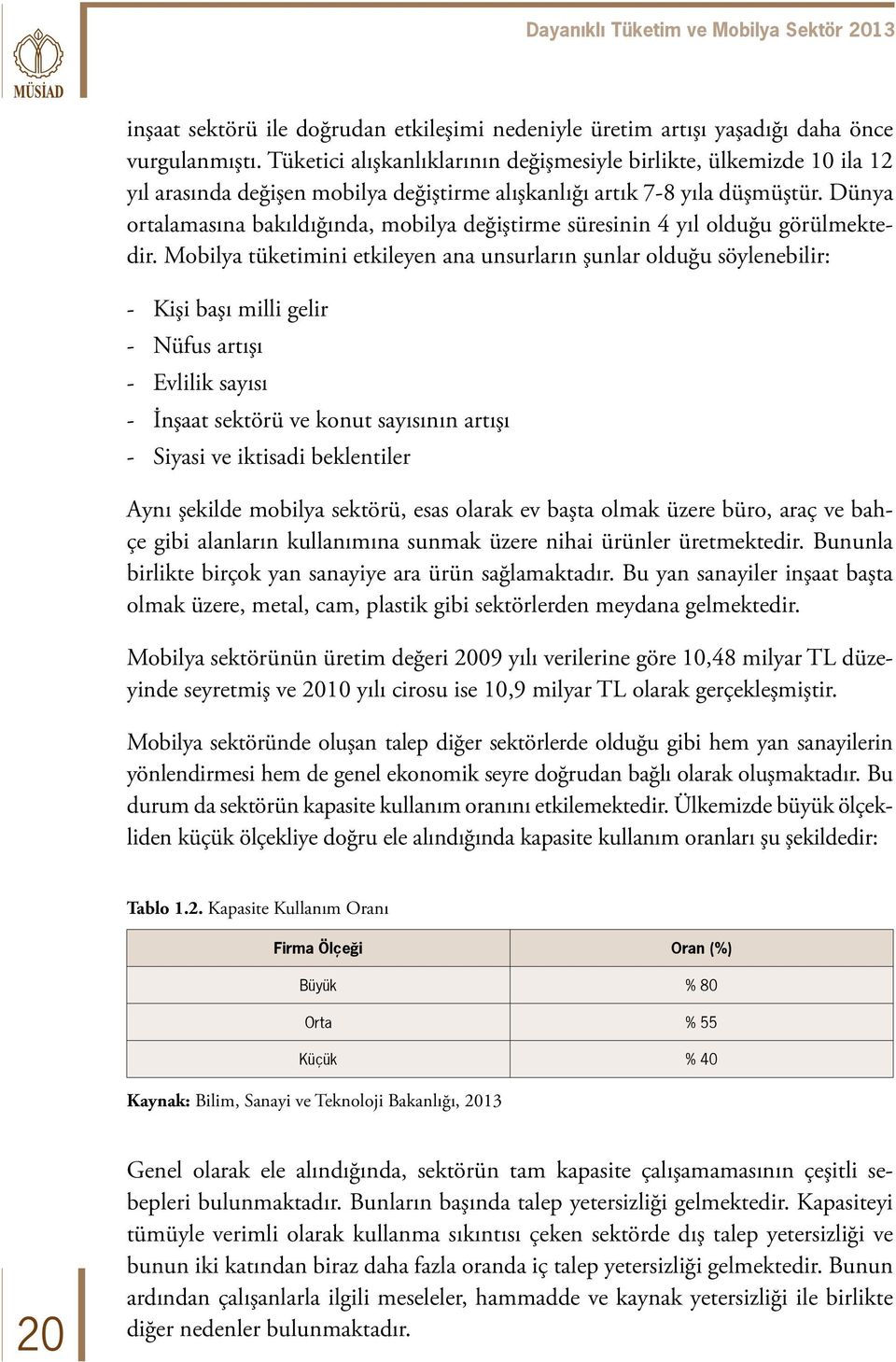 Dünya ortalamasına bakıldığında, mobilya değiştirme süresinin 4 yıl olduğu görülmektedir.