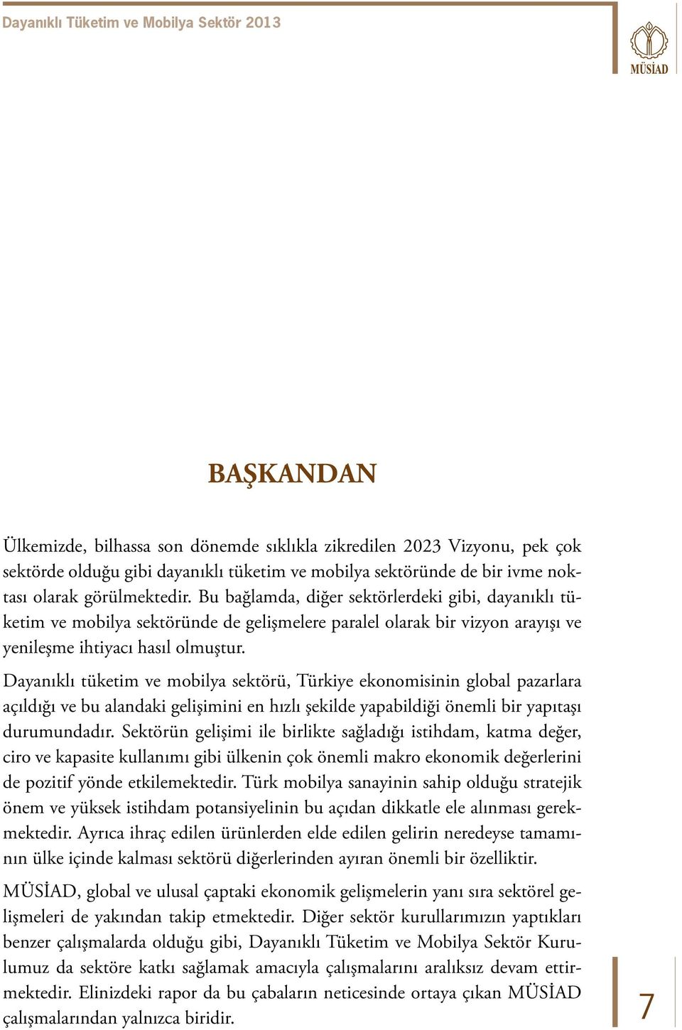 Dayanıklı tüketim ve mobilya sektörü, Türkiye ekonomisinin global pazarlara açıldığı ve bu alandaki gelişimini en hızlı şekilde yapabildiği önemli bir yapıtaşı durumundadır.