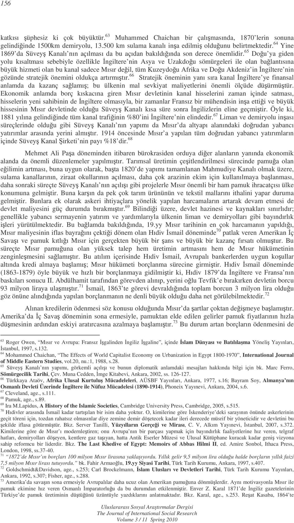 65 Dou ya giden yolu kısaltması sebebiyle özellikle ngiltere nin Asya ve Uzakdou sömürgeleri ile olan balantısına büyük hizmeti olan bu kanal sadece Mısır deil, tüm Kuzeydou Afrika ve Dou Akdeniz in