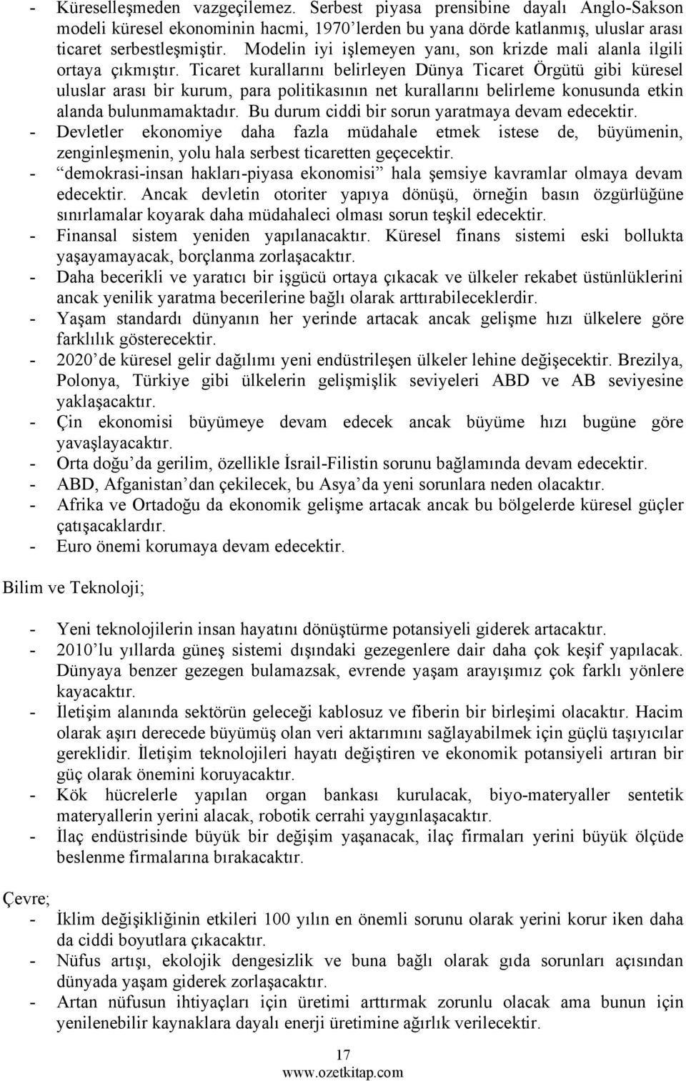 Ticaret kurallarını belirleyen Dünya Ticaret Örgütü gibi küresel uluslar arası bir kurum, para politikasının net kurallarını belirleme konusunda etkin alanda bulunmamaktadır.