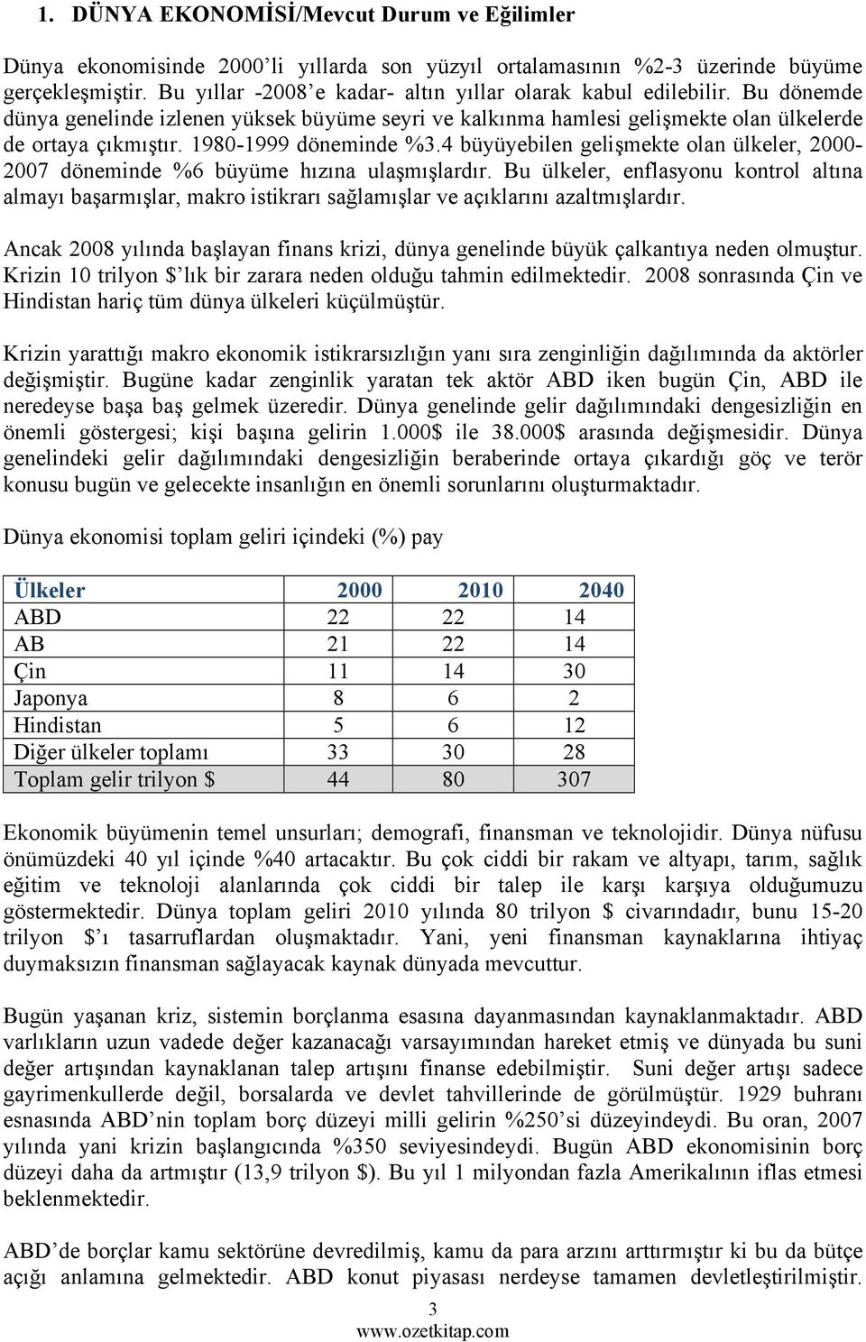 1980-1999 döneminde %3.4 büyüyebilen gelişmekte olan ülkeler, 2000-2007 döneminde %6 büyüme hızına ulaşmışlardır.