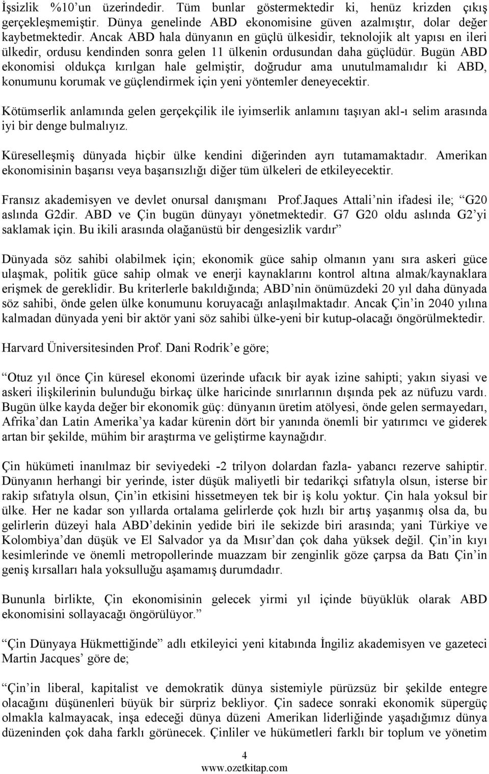 Bugün ABD ekonomisi oldukça kırılgan hale gelmiştir, doğrudur ama unutulmamalıdır ki ABD, konumunu korumak ve güçlendirmek için yeni yöntemler deneyecektir.