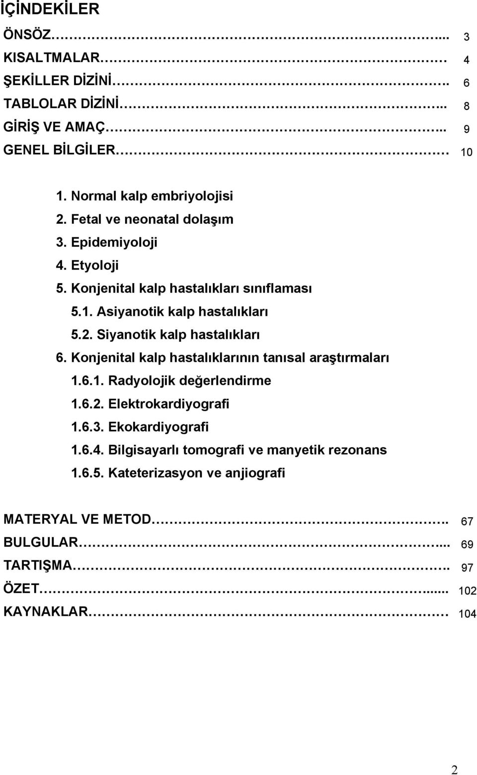 Siyanotik kalp hastalıkları 6. Konjenital kalp hastalıklarının tanısal araştırmaları 1.6.1. Radyolojik değerlendirme 1.6.2. Elektrokardiyografi 1.6.3.