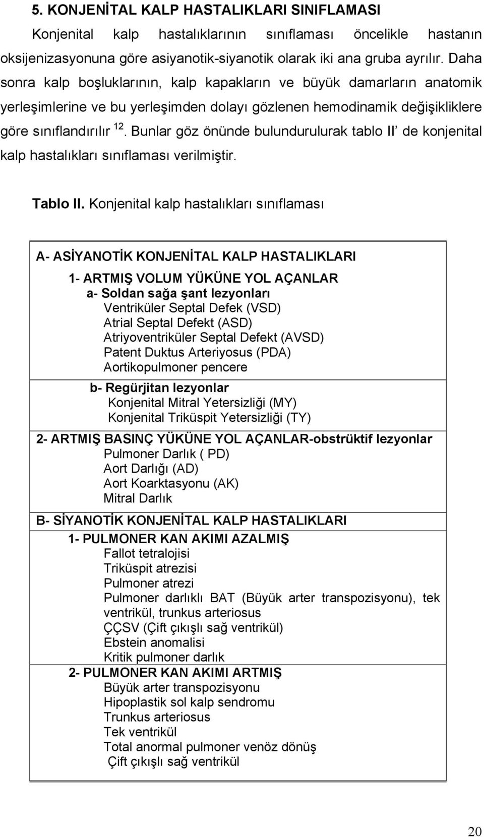 Bunlar göz önünde bulundurulurak tablo II de konjenital kalp hastalıkları sınıflaması verilmiştir. Tablo II.