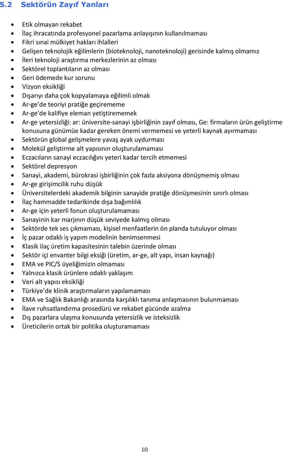 eğilimli olmak Ar-ge de teoriyi pratiğe geçirememe Ar-ge de kalifiye eleman yetiştirememek Ar-ge yetersizliği: ar: üniversite-sanayi işbirliğinin zayıf olması, Ge: firmaların ürün geliştirme konusuna