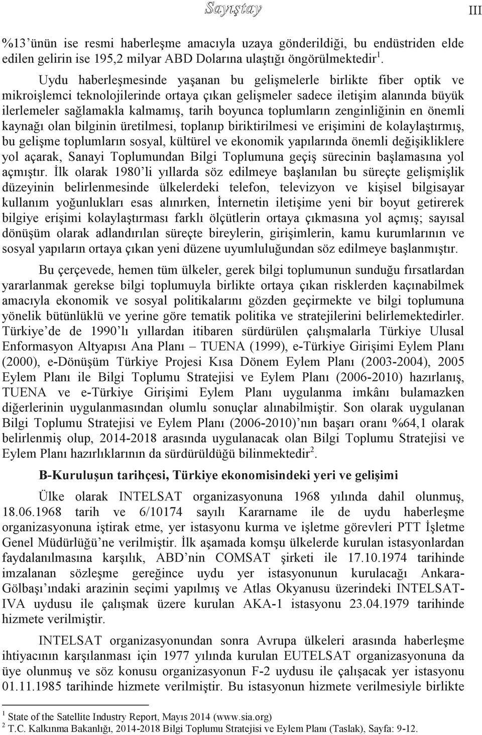 boyunca toplumların zenginliğinin en önemli kaynağı olan bilginin üretilmesi, toplanıp biriktirilmesi ve eriģimini de kolaylaģtırmıģ, bu geliģme toplumların sosyal, kültürel ve ekonomik yapılarında