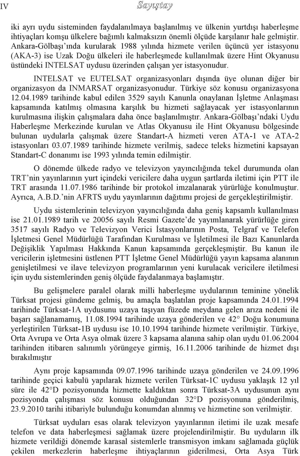 çalıģan yer istasyonudur. INTELSAT ve EUTELSAT organizasyonları dıģında üye olunan diğer bir organizasyon da INMARSAT organizasyonudur. Türkiye söz konusu organizasyona 12.04.