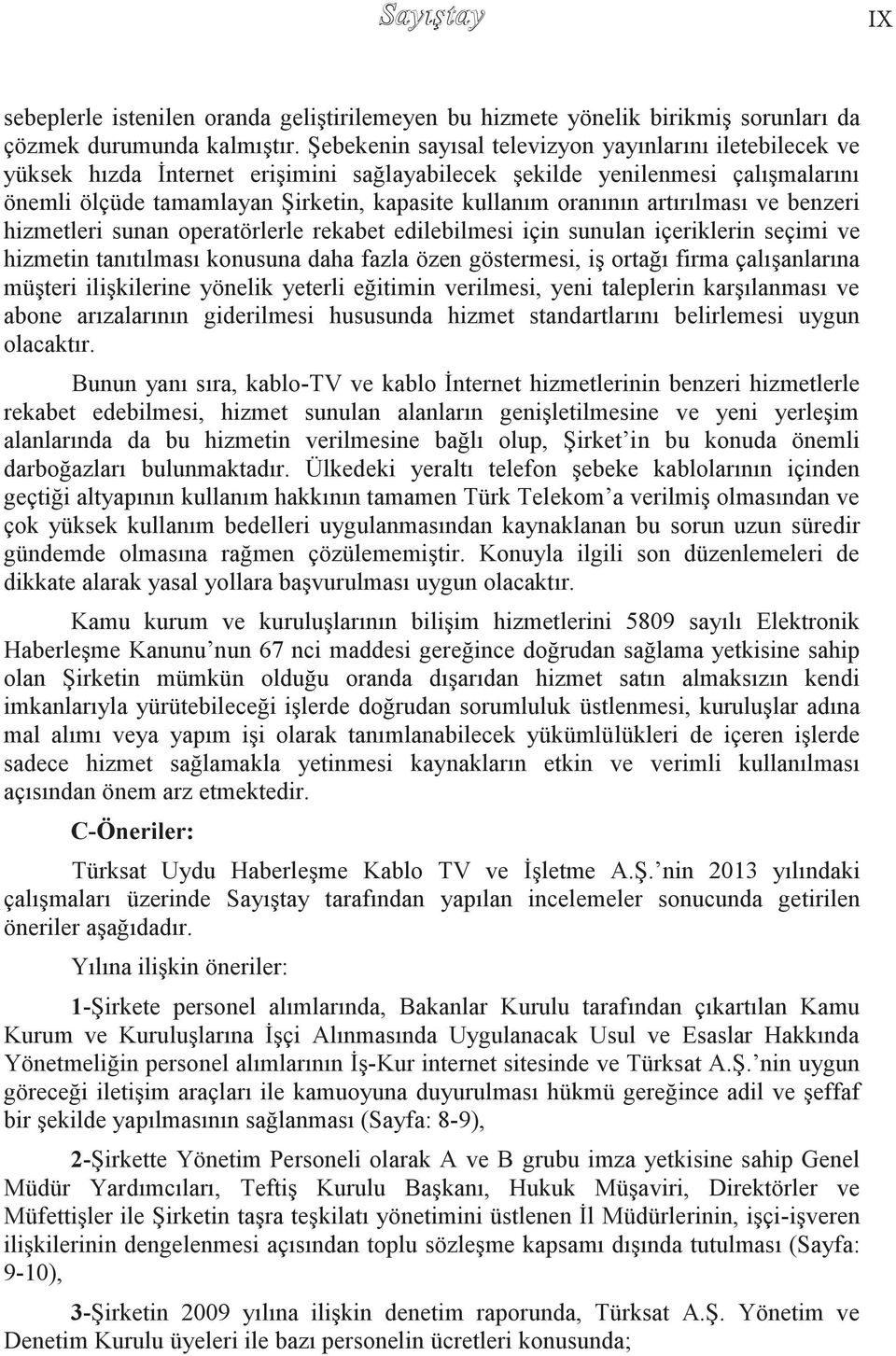 artırılması ve benzeri hizmetleri sunan operatörlerle rekabet edilebilmesi için sunulan içeriklerin seçimi ve hizmetin tanıtılması konusuna daha fazla özen göstermesi, iģ ortağı firma çalıģanlarına