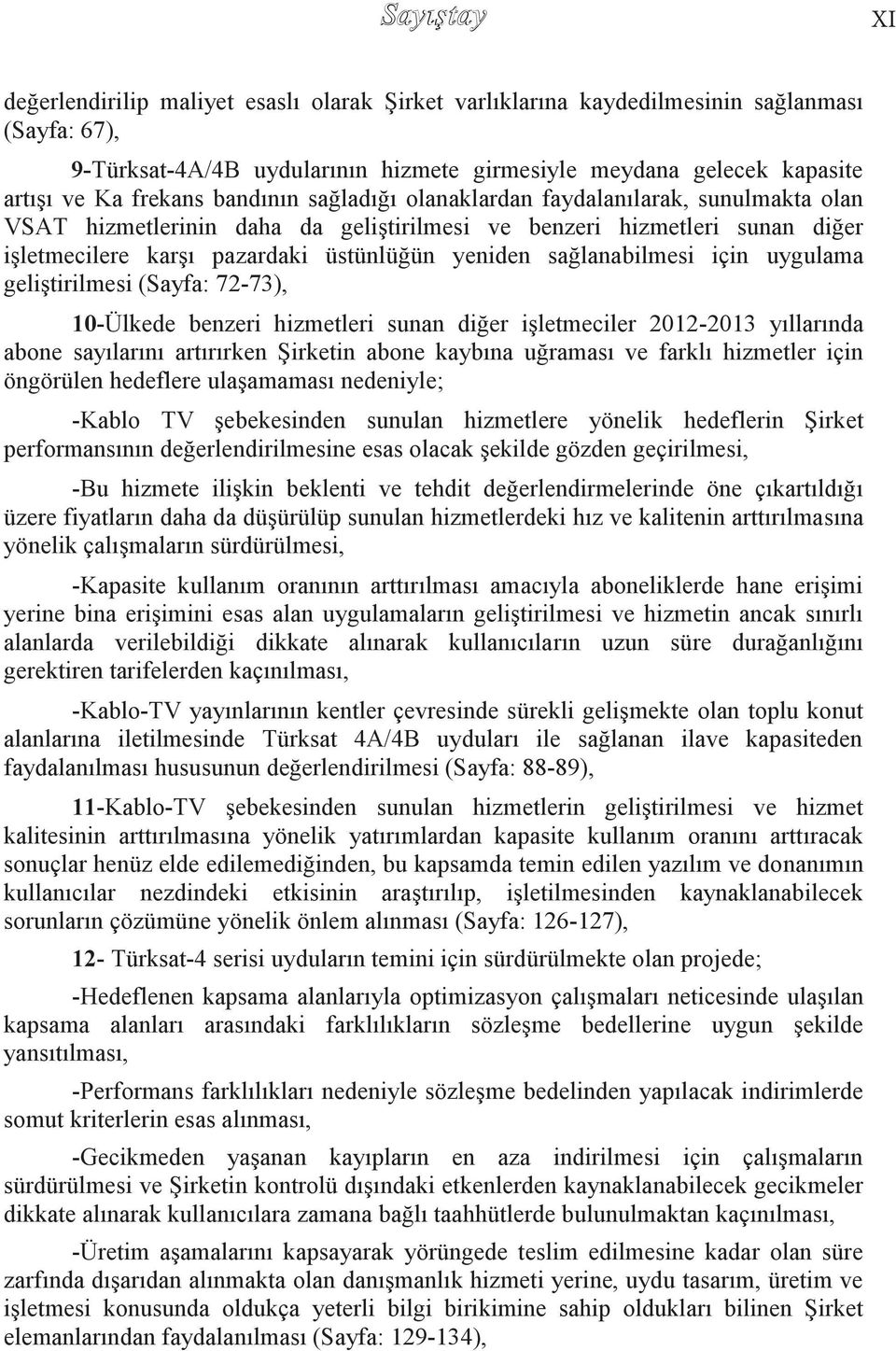 sağlanabilmesi için uygulama geliģtirilmesi (Sayfa: 72-73), 10-Ülkede benzeri hizmetleri sunan diğer iģletmeciler 2012-2013 yıllarında abone sayılarını artırırken ġirketin abone kaybına uğraması ve