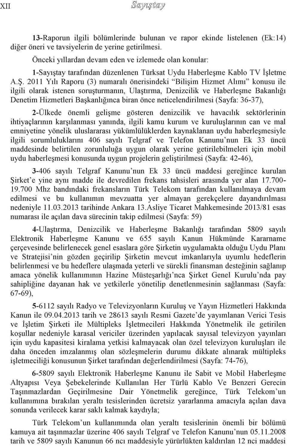 2011 Yılı Raporu (3) numaralı önerisindeki BiliĢim Hizmet Alımı konusu ile ilgili olarak istenen soruģturmanın, UlaĢtırma, Denizcilik ve HaberleĢme Bakanlığı Denetim Hizmetleri BaĢkanlığınca biran