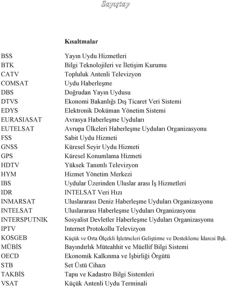 Uyduları Avrupa Ülkeleri HaberleĢme Uyduları Organizasyonu Sabit Uydu Hizmeti Küresel Seyir Uydu Hizmeti Küresel Konumlama Hizmeti Yüksek Tanımlı Televizyon Hizmet Yönetim Merkezi Uydular Üzerinden