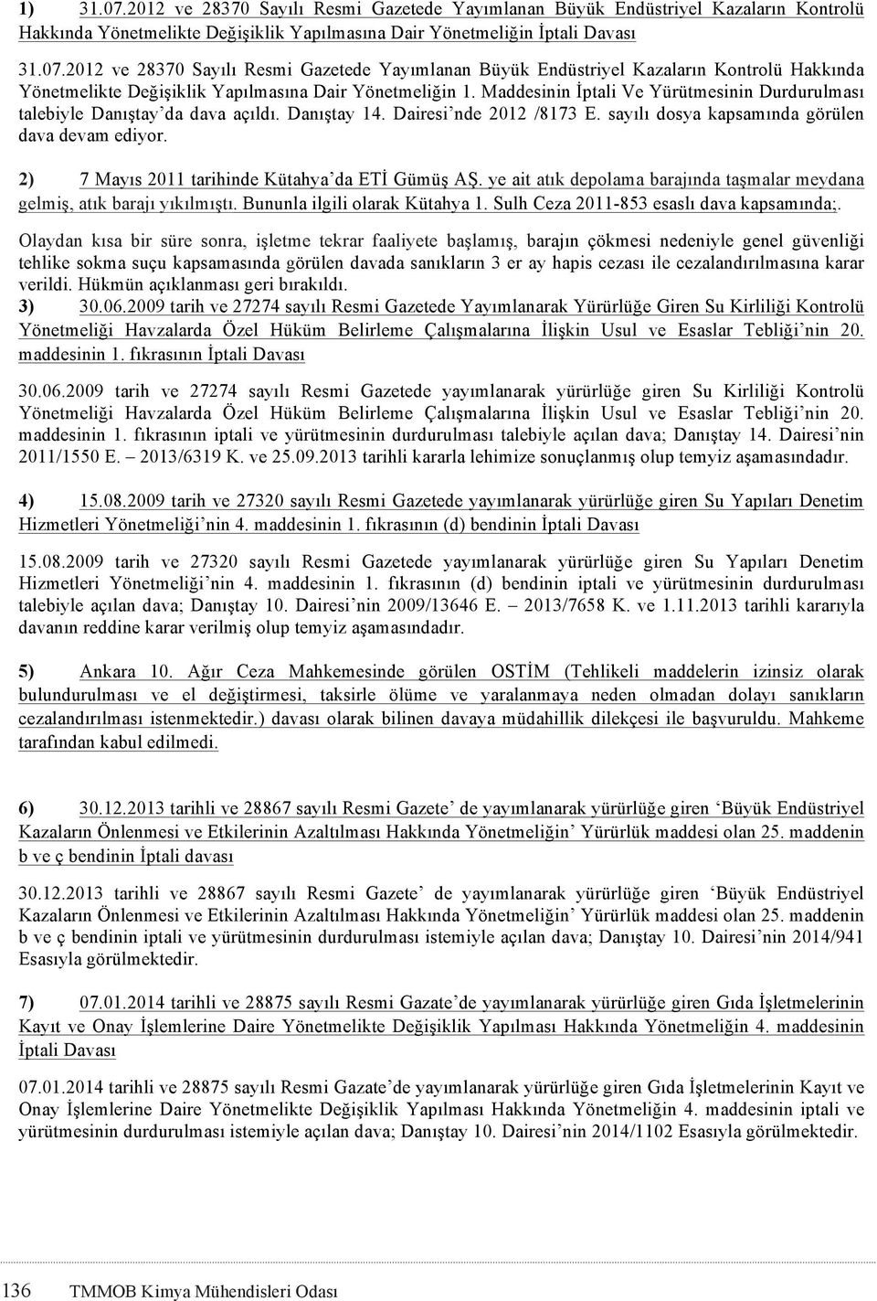 2) 7 Mayıs 2011 tarihinde Kütahya da ETİ Gümüş AŞ. ye ait atık depolama barajında taşmalar meydana gelmiş, atık barajı yıkılmıştı. Bununla ilgili olarak Kütahya 1.