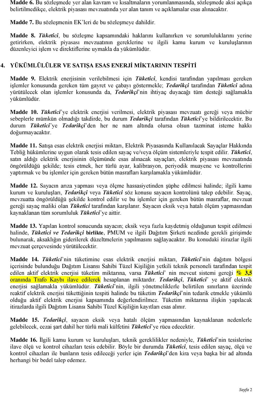 Tüketici, bu sözleşme kapsamındaki haklarını kullanırken ve sorumluluklarını yerine getirirken, elektrik piyasası mevzuatının gereklerine ve ilgili kamu kurum ve kuruluşlarının düzenleyici işlem ve