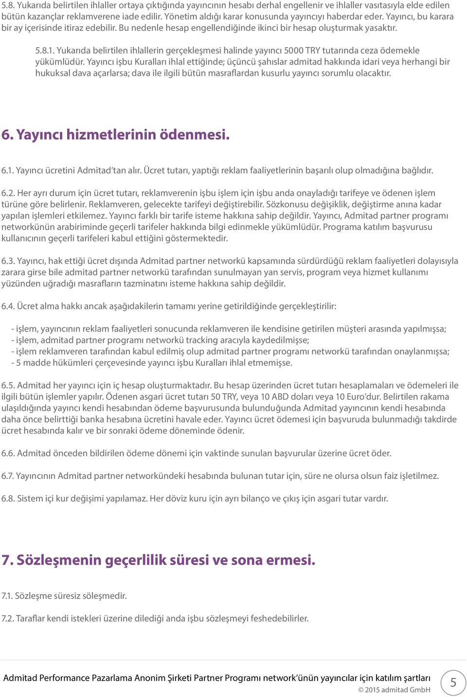 Yukarıda belirtilen ihlallerin gerçekleşmesi halinde yayıncı 5000 TRY tutarında ceza ödemekle yükümlüdür.