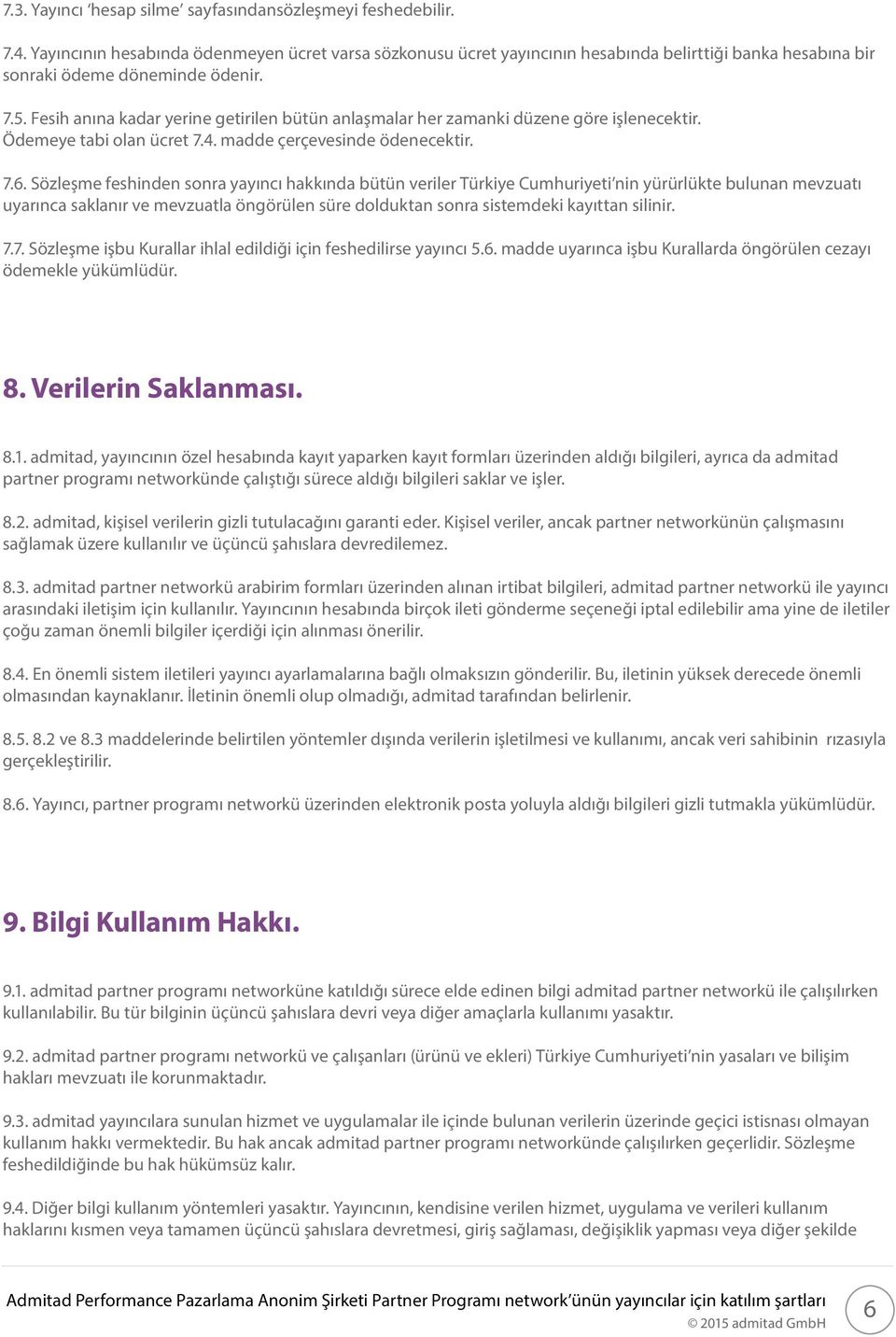 Fesih anına kadar yerine getirilen bütün anlaşmalar her zamanki düzene göre işlenecektir. Ödemeye tabi olan ücret 7.4. madde çerçevesinde ödenecektir. 7.6.