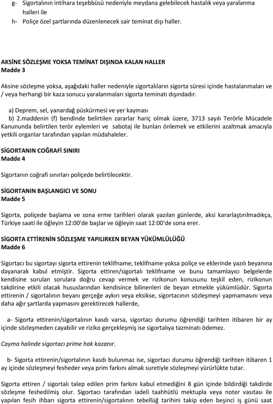 yaralanmaları sigorta teminatı dışındadır. a) Deprem, sel, yanardağ püskürmesi ve yer kayması b) 2.