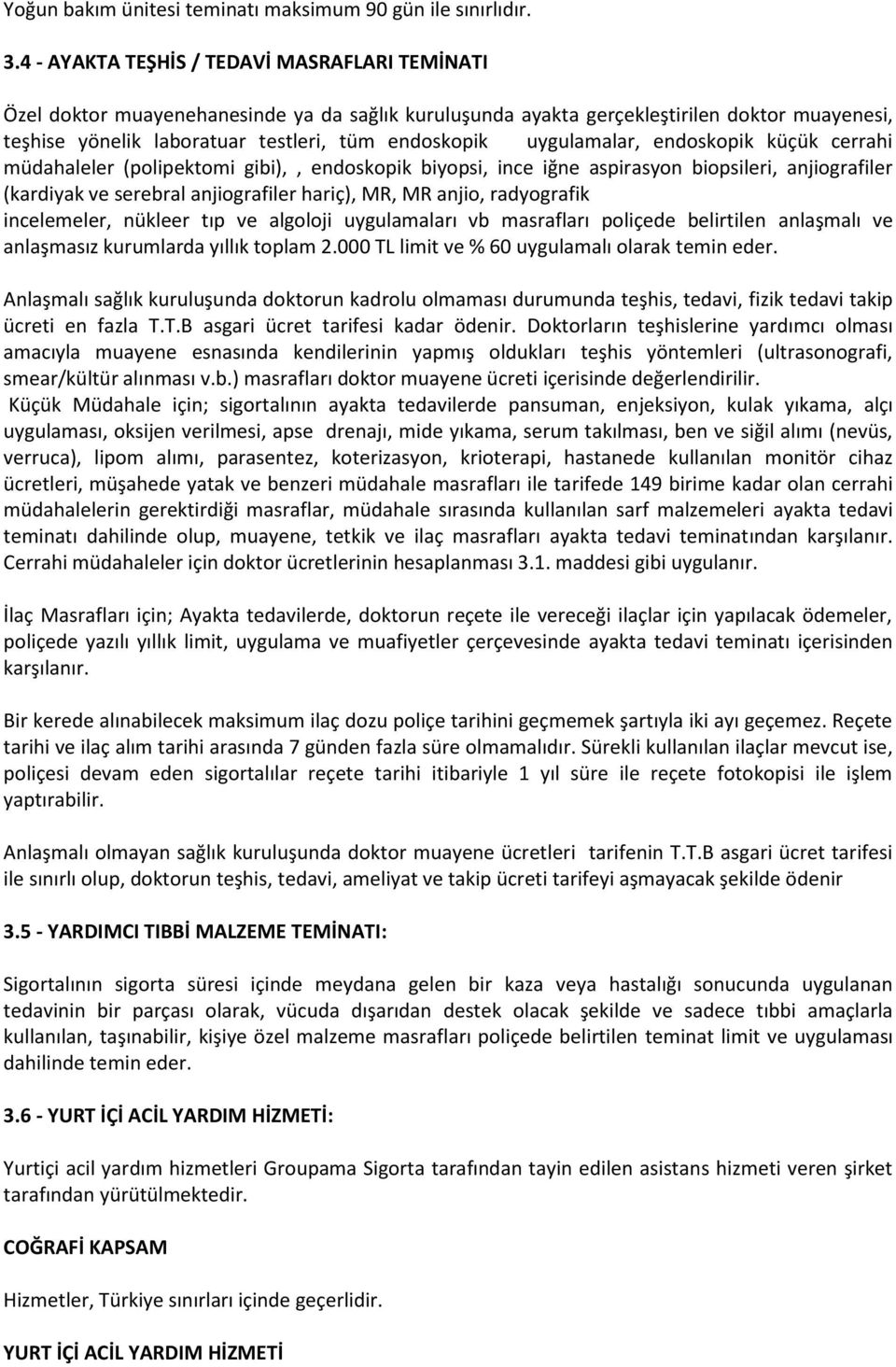 uygulamalar, endoskopik küçük cerrahi müdahaleler (polipektomi gibi),, endoskopik biyopsi, ince iğne aspirasyon biopsileri, anjiografiler (kardiyak ve serebral anjiografiler hariç), MR, MR anjio,