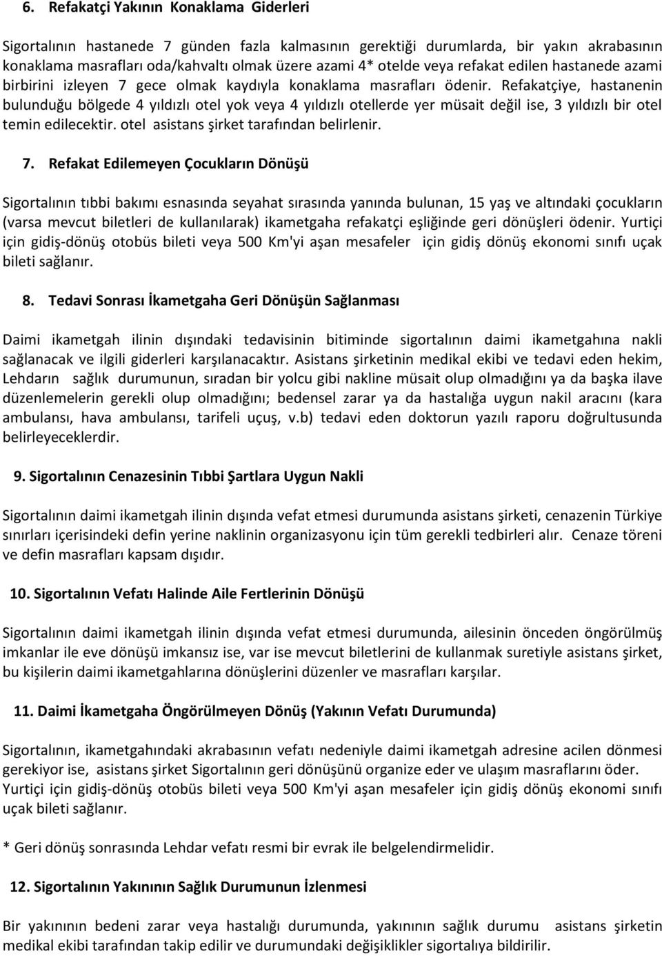 Refakatçiye, hastanenin bulunduğu bölgede 4 yıldızlı otel yok veya 4 yıldızlı otellerde yer müsait değil ise, 3 yıldızlı bir otel temin edilecektir. otel asistans şirket tarafından belirlenir. 7.