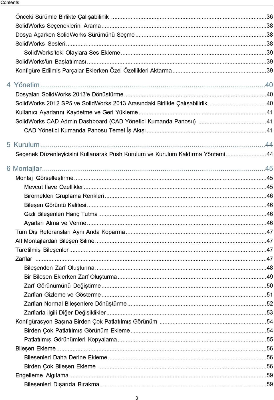 ..40 SolidWorks 2012 SP5 ve SolidWorks 2013 Arasındaki Birlikte Çalışabilirlik...40 Kullanıcı Ayarlarını Kaydetme ve Geri Yükleme...41 SolidWorks CAD Admin Dashboard (CAD Yönetici Kumanda Panosu).