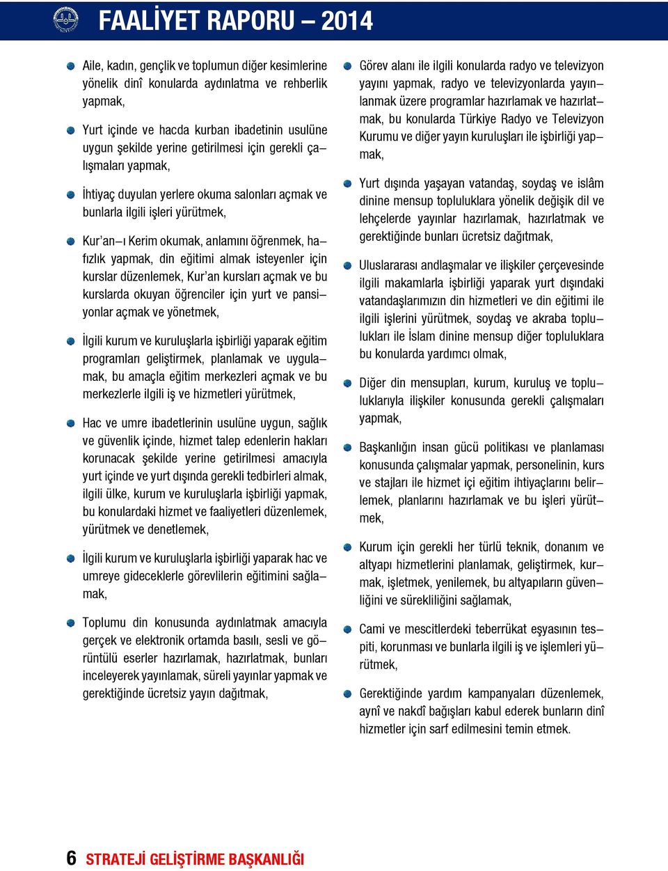 kurslar düzenlemek, Kur an kursları açmak ve bu kurslarda okuyan öğrenciler için yurt ve pansiyonlar açmak ve yönetmek, İlgili kurum ve kuruluşlarla işbirliği yaparak eğitim programları geliştirmek,