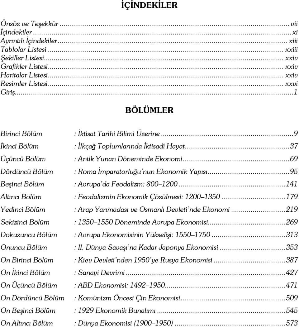 ..37 Üçüncü Bölüm : Antik Yunan Döneminde Ekonomi...69 Dördüncü Bölüm : Roma İmparatorluğu nun Ekonomik Yapısı...95 Beşinci Bölüm : Avrupa da Feodalizm: 800 1200.