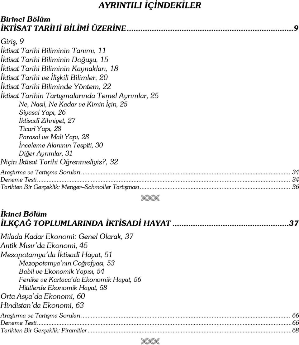22 İktisat Tarihin Tartışmalarında Temel Ayrımlar, 25 Ne, Nasıl, Ne Kadar ve Kimin İçin, 25 Siyasal Yapı, 26 İktisadî Zihniyet, 27 Ticarî Yapı, 28 Parasal ve Mali Yapı, 28 İnceleme Alanının Tespiti,