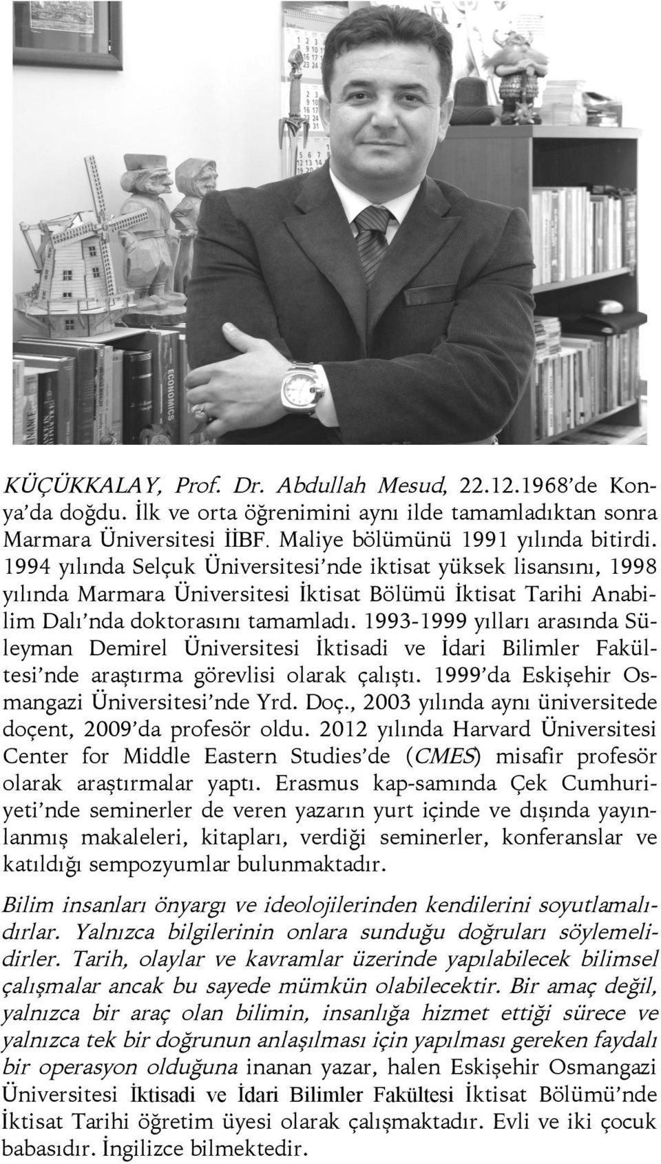 1993-1999 yılları arasında Süleyman Demirel Üniversitesi İktisadi ve İdari Bilimler Fakültesi nde araştırma görevlisi olarak çalıştı. 1999 da Eskişehir Osmangazi Üniversitesi nde Yrd. Doç.