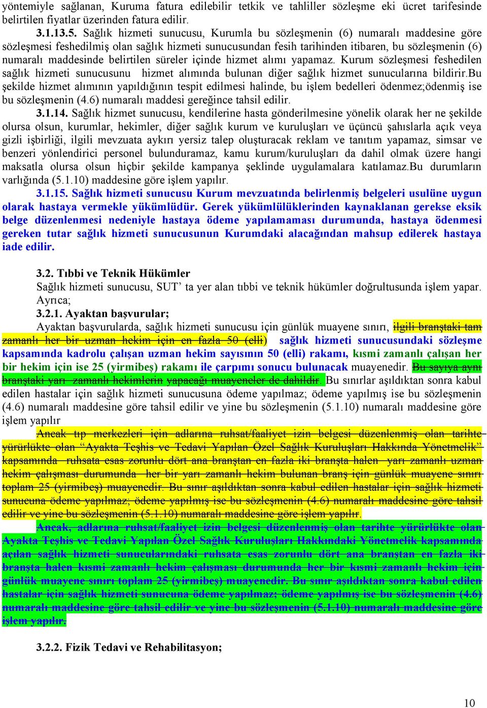 belirtilen süreler içinde hizmet alımı yapamaz. Kurum sözleşmesi feshedilen sağlık hizmeti sunucusunu hizmet alımında bulunan diğer sağlık hizmet sunucularına bildirir.