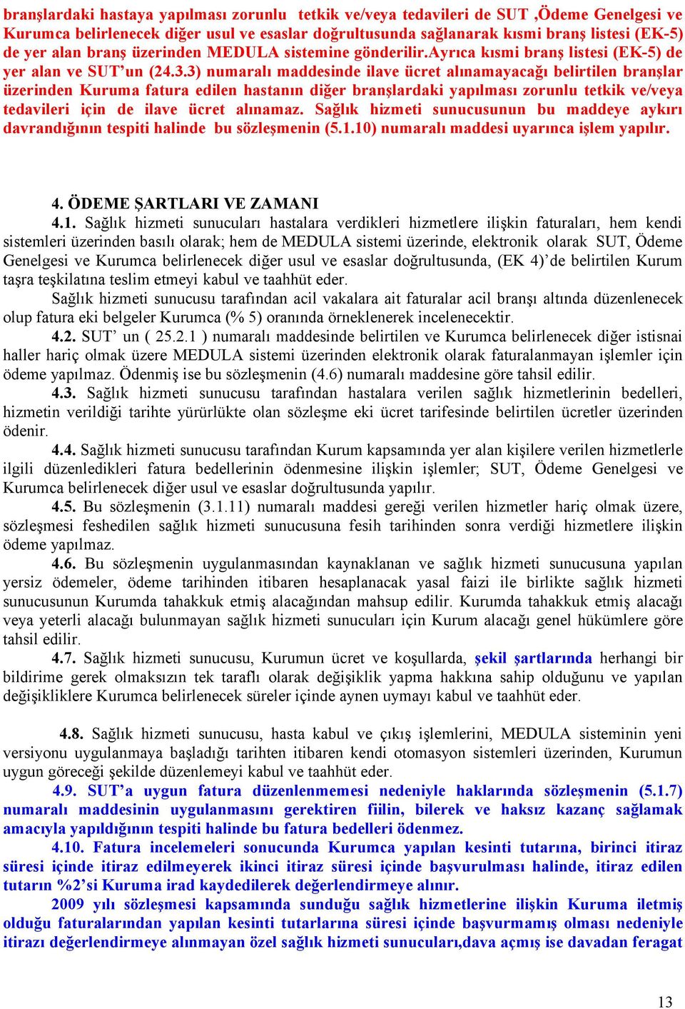 3) numaralı maddesinde ilave ücret alınamayacağı belirtilen branşlar üzerinden Kuruma fatura edilen hastanın diğer branşlardaki yapılması zorunlu tetkik ve/veya tedavileri için de ilave ücret