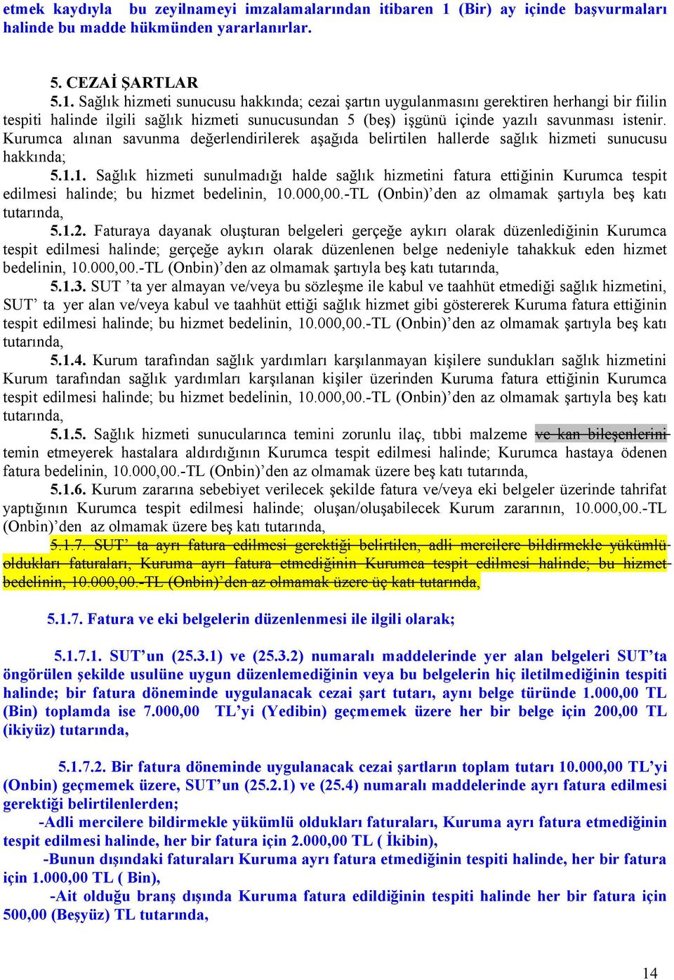 Sağlık hizmeti sunucusu hakkında; cezai şartın uygulanmasını gerektiren herhangi bir fiilin tespiti halinde ilgili sağlık hizmeti sunucusundan 5 (beş) işgünü içinde yazılı savunması istenir.