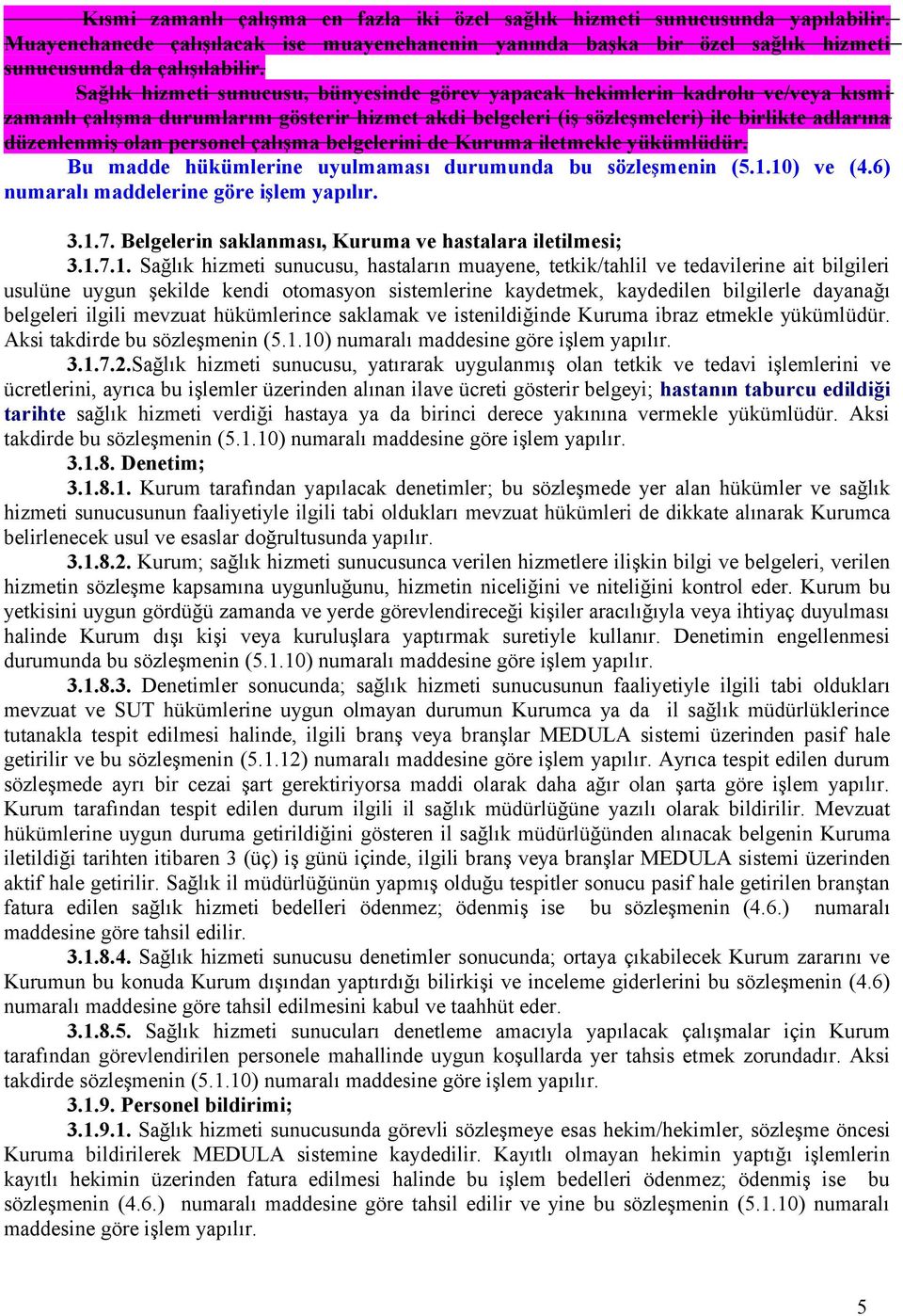 personel çalışma belgelerini de Kuruma iletmekle yükümlüdür. Bu madde hükümlerine uyulmaması durumunda bu sözleşmenin (5.1.10) ve (4.6) numaralı maddelerine göre işlem yapılır. 3.1.7.