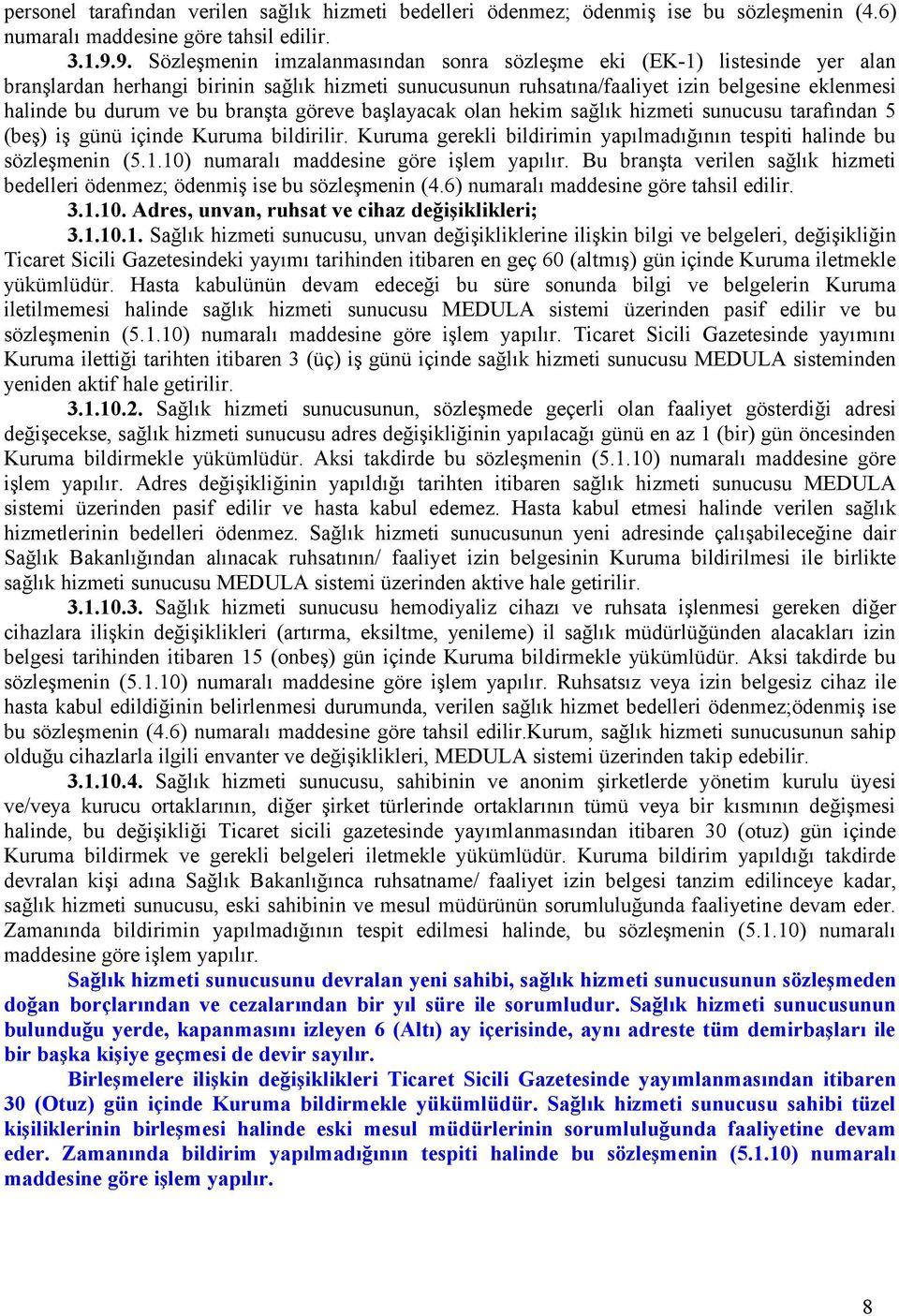 branşta göreve başlayacak olan hekim sağlık hizmeti sunucusu tarafından 5 (beş) iş günü içinde Kuruma bildirilir. Kuruma gerekli bildirimin yapılmadığının tespiti halinde bu sözleşmenin (5.1.