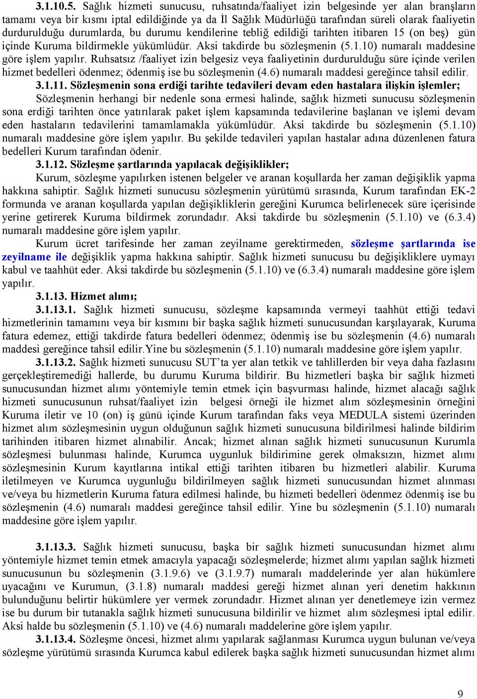 durumlarda, bu durumu kendilerine tebliğ edildiği tarihten itibaren 15 (on beş) gün içinde Kuruma bildirmekle yükümlüdür. Aksi takdirde bu sözleşmenin (5.1.10) numaralı maddesine göre işlem yapılır.