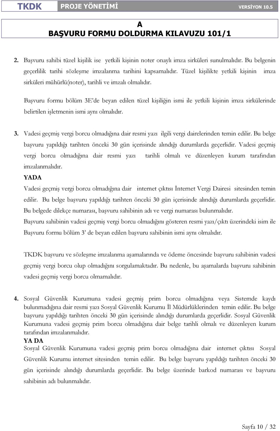 Başvuru formu bölüm 3E de beyan edilen tüzel kişiliğin ismi ile yetkili kişinin imza sirkülerinde belirtilen işletmenin ismi aynı olmalıdır. 3. Vadesi geçmiş vergi borcu olmadığına dair resmi yazı ilgili vergi dairelerinden temin edilir.