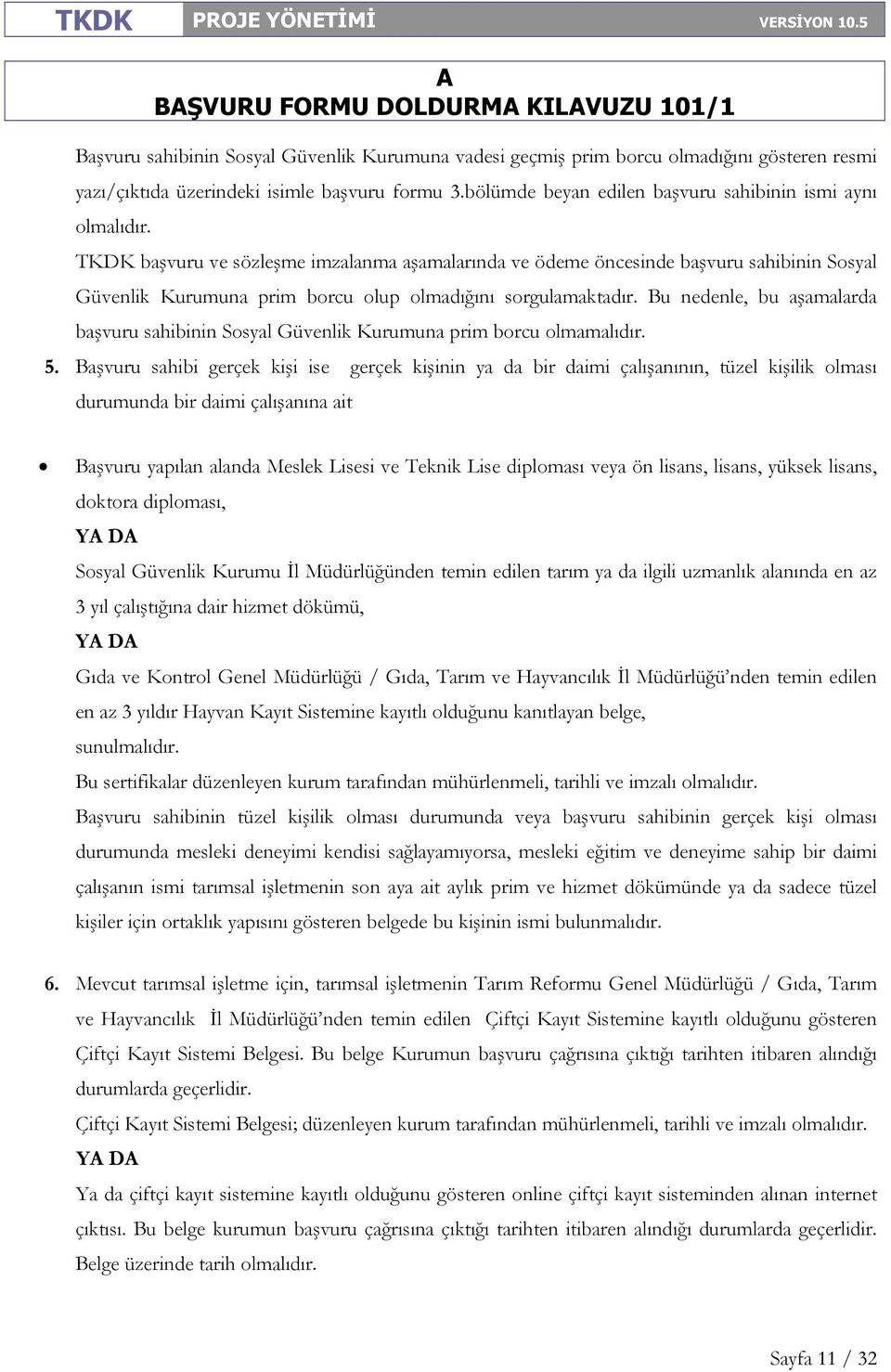 Bu nedenle, bu aşamalarda başvuru sahibinin Sosyal Güvenlik Kurumuna prim borcu olmamalıdır. 5.