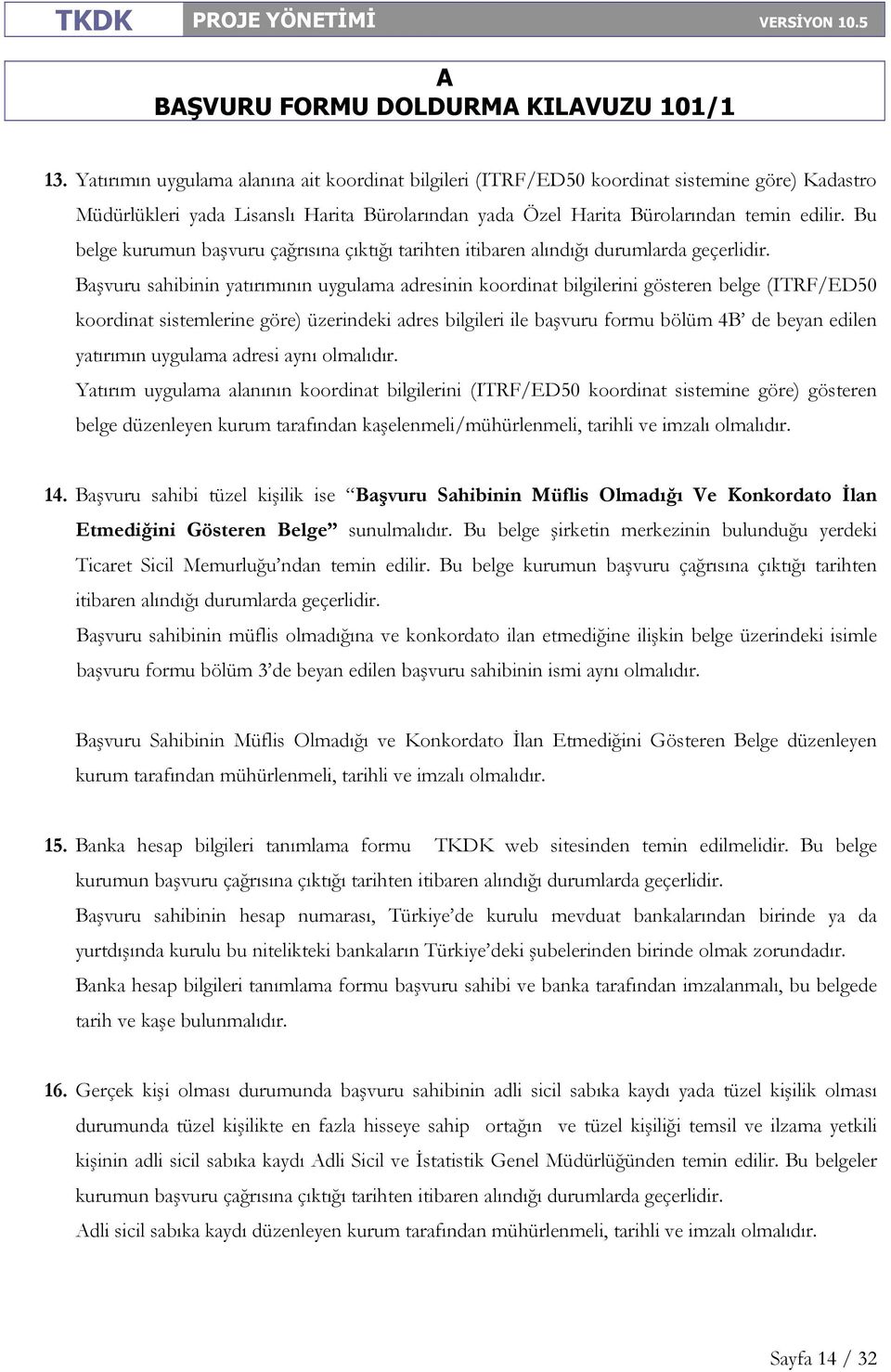 Başvuru sahibinin yatırımının uygulama adresinin koordinat bilgilerini gösteren belge (ITRF/ED50 koordinat sistemlerine göre) üzerindeki adres bilgileri ile başvuru formu bölüm 4B de beyan edilen