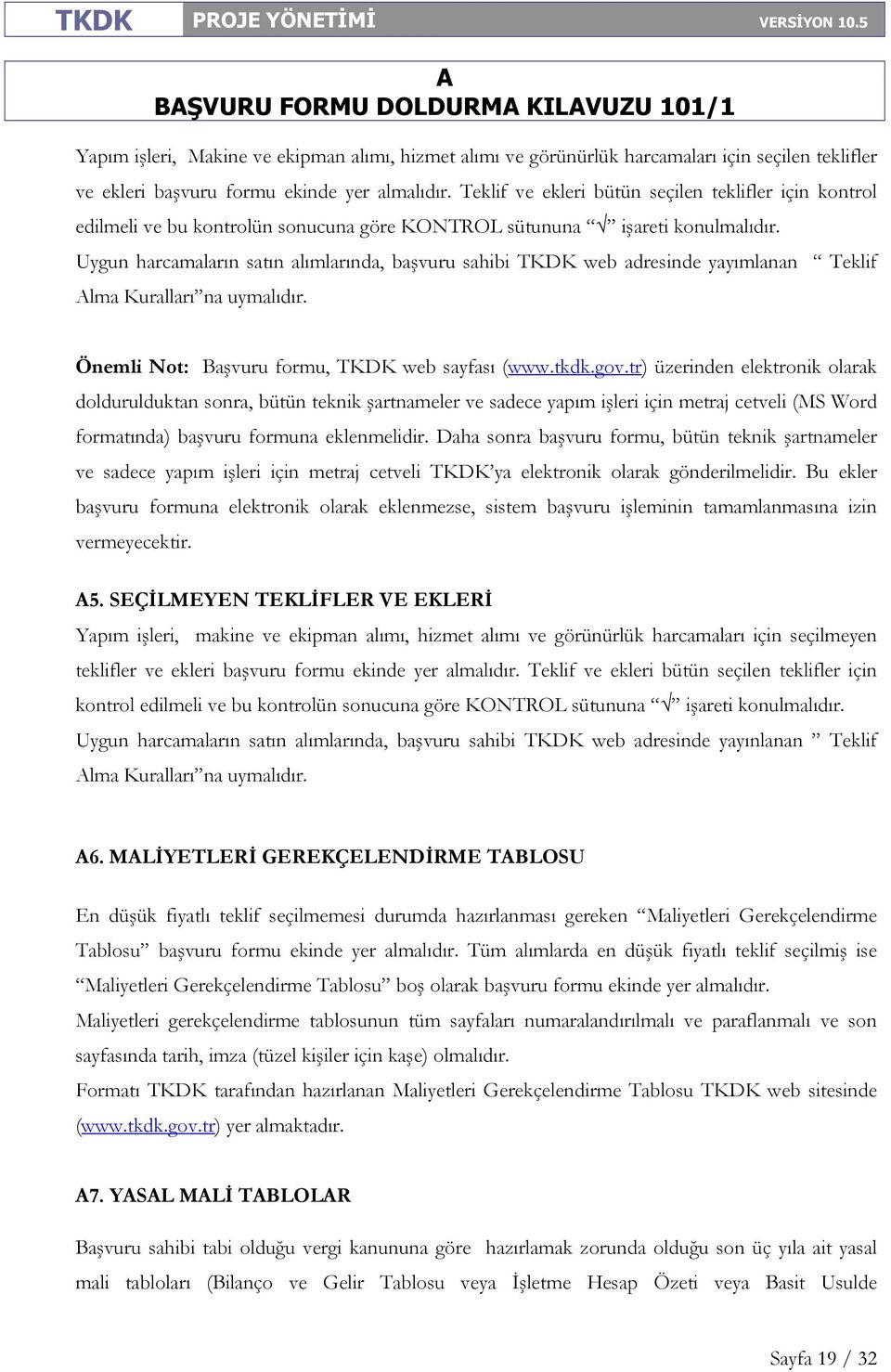 Uygun harcamaların satın alımlarında, başvuru sahibi TKDK web adresinde yayımlanan Teklif lma Kuralları na uymalıdır. Önemli Not: Başvuru formu, TKDK web sayfası (www.tkdk.gov.